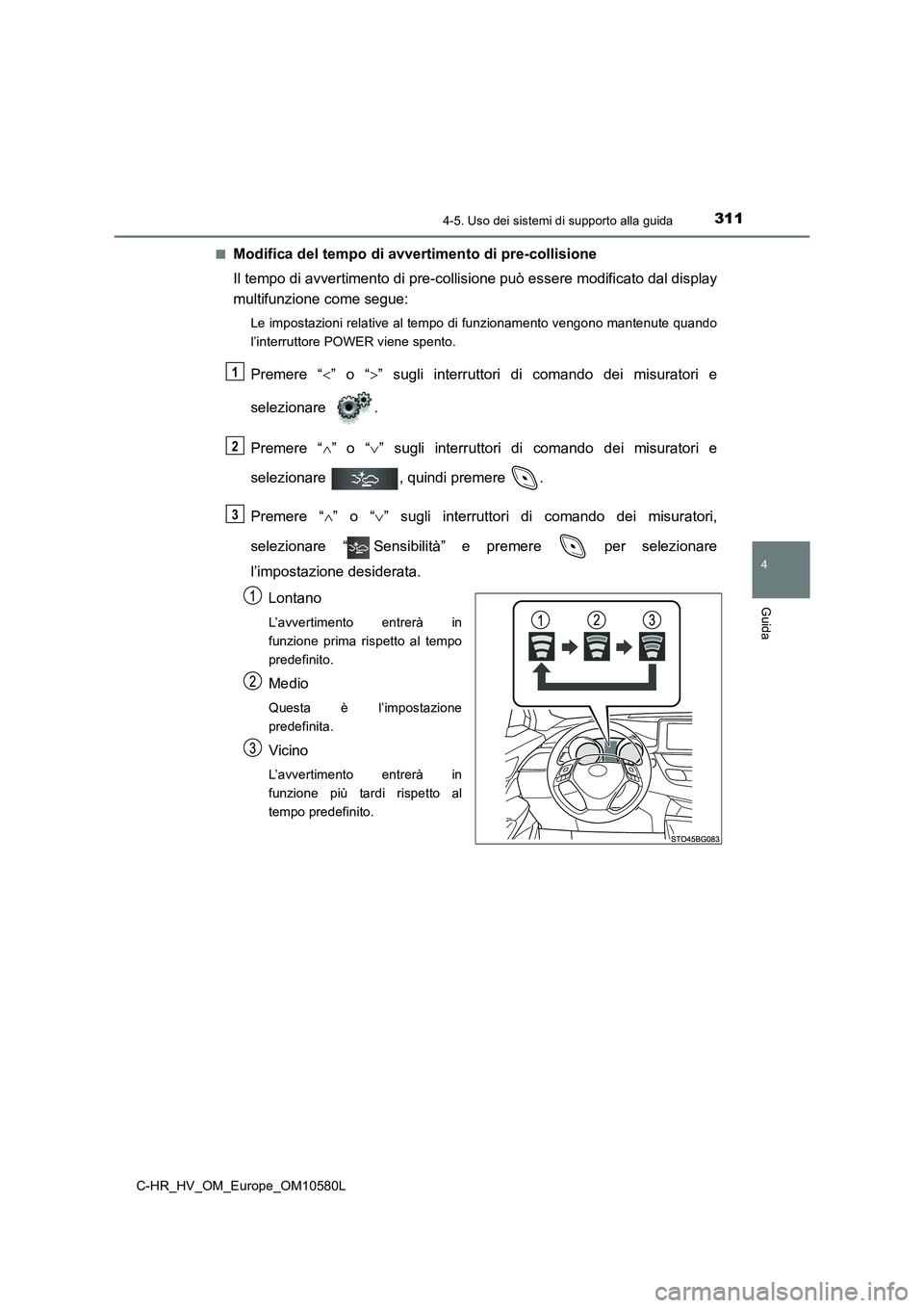TOYOTA C-HR 2018  Manuale duso (in Italian) 3114-5. Uso dei sistemi di supporto alla guida
4
Guida
C-HR_HV_OM_Europe_OM10580L 
■Modifica del tempo di avvertimento di pre-collisione 
Il tempo di avvertimento di pre-collisione può essere modif
