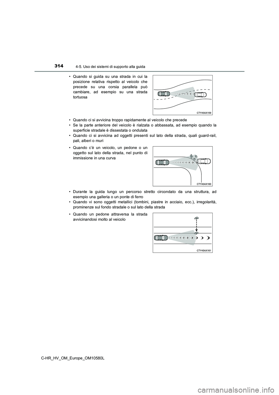 TOYOTA C-HR 2018  Manuale duso (in Italian) 3144-5. Uso dei sistemi di supporto alla guida
C-HR_HV_OM_Europe_OM10580L 
• Quando ci si avvicina troppo rapidamente al veicolo che precede 
• Se la parte anteriore del veicolo è rialzata o abba