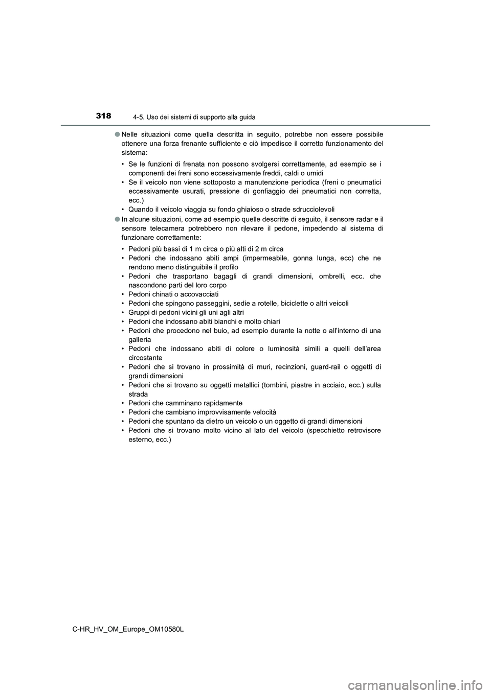 TOYOTA C-HR 2018  Manuale duso (in Italian) 3184-5. Uso dei sistemi di supporto alla guida
C-HR_HV_OM_Europe_OM10580L 
● Nelle situazioni come quella descritta in seguito, potrebbe non essere possibile 
ottenere una forza frenante sufficiente
