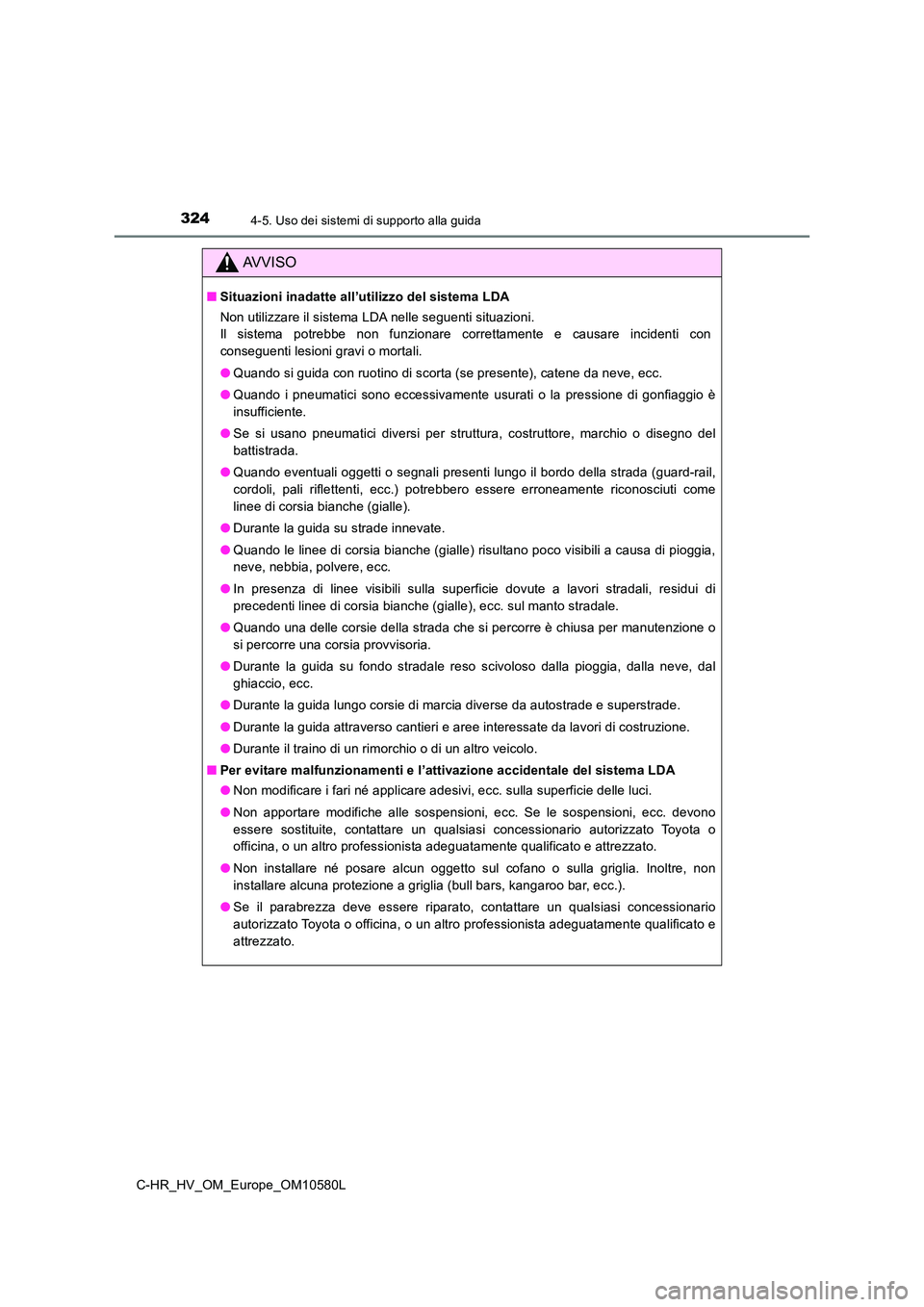 TOYOTA C-HR 2018 Manuale duso (in Italian) 3244-5. Uso dei sistemi di supporto alla guida
C-HR_HV_OM_Europe_OM10580L
AVVISO
■Situazioni inadatte all’utilizzo del sistema LDA
Non utilizzare il sistema LDA nelle seguenti situazioni.
Il sis TOYOTA C-HR 2018 Manuale duso (in Italian) 3244-5. Uso dei sistemi di supporto alla guida
C-HR_HV_OM_Europe_OM10580L
AVVISO
■Situazioni inadatte all’utilizzo del sistema LDA
Non utilizzare il sistema LDA nelle seguenti situazioni.
Il sis
