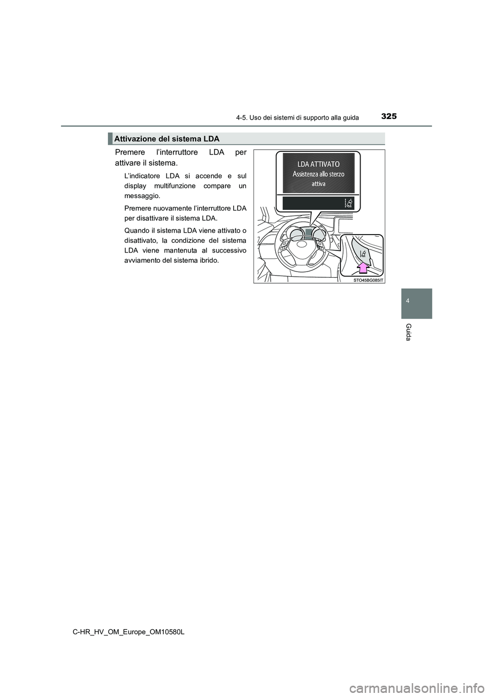 TOYOTA C-HR 2018 Manuale duso (in Italian) 3254-5. Uso dei sistemi di supporto alla guida
4
Guida
C-HR_HV_OM_Europe_OM10580L
Premere l’interruttore LDA per
attivare il sistema.
L’indicatore LDA si accende e sul
display multifunzione comp TOYOTA C-HR 2018 Manuale duso (in Italian) 3254-5. Uso dei sistemi di supporto alla guida
4
Guida
C-HR_HV_OM_Europe_OM10580L
Premere l’interruttore LDA per
attivare il sistema.
L’indicatore LDA si accende e sul
display multifunzione comp
