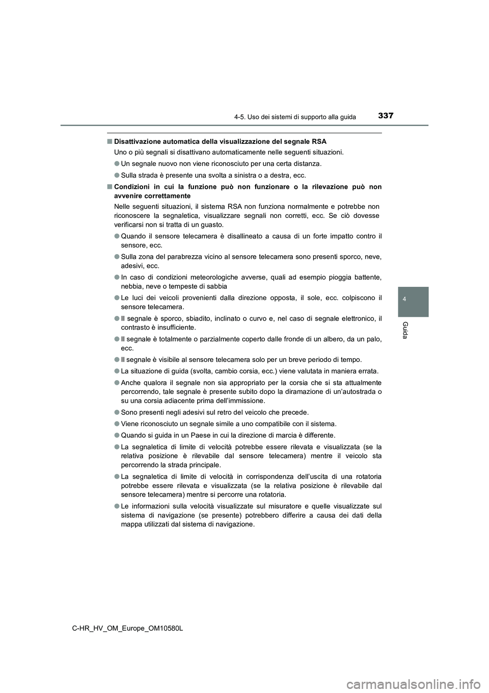 TOYOTA C-HR 2018 Manuale duso (in Italian) 3374-5. Uso dei sistemi di supporto alla guida
4
Guida
C-HR_HV_OM_Europe_OM10580L
■Disattivazione automatica della visualizzazione del segnale RSA
Uno o più segnali si disattivano automaticamente TOYOTA C-HR 2018 Manuale duso (in Italian) 3374-5. Uso dei sistemi di supporto alla guida
4
Guida
C-HR_HV_OM_Europe_OM10580L
■Disattivazione automatica della visualizzazione del segnale RSA
Uno o più segnali si disattivano automaticamente