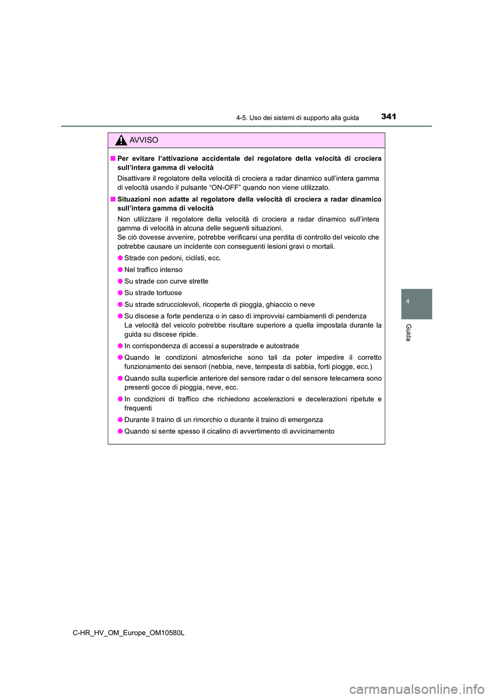 TOYOTA C-HR 2018 Manuale duso (in Italian) 3414-5. Uso dei sistemi di supporto alla guida
4
Guida
C-HR_HV_OM_Europe_OM10580L
AVVISO
■Per evitare l’attivazione accidentale del regolatore della velocità di crociera
sull’intera gamma di v TOYOTA C-HR 2018 Manuale duso (in Italian) 3414-5. Uso dei sistemi di supporto alla guida
4
Guida
C-HR_HV_OM_Europe_OM10580L
AVVISO
■Per evitare l’attivazione accidentale del regolatore della velocità di crociera
sull’intera gamma di v