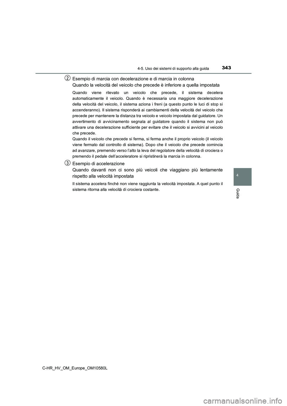 TOYOTA C-HR 2018 Manuale duso (in Italian) 3434-5. Uso dei sistemi di supporto alla guida
4
Guida
C-HR_HV_OM_Europe_OM10580L
Esempio di marcia con decelerazione e di marcia in colonna
Quando la velocità del veicolo che precede è inferiore a TOYOTA C-HR 2018 Manuale duso (in Italian) 3434-5. Uso dei sistemi di supporto alla guida
4
Guida
C-HR_HV_OM_Europe_OM10580L
Esempio di marcia con decelerazione e di marcia in colonna
Quando la velocità del veicolo che precede è inferiore a