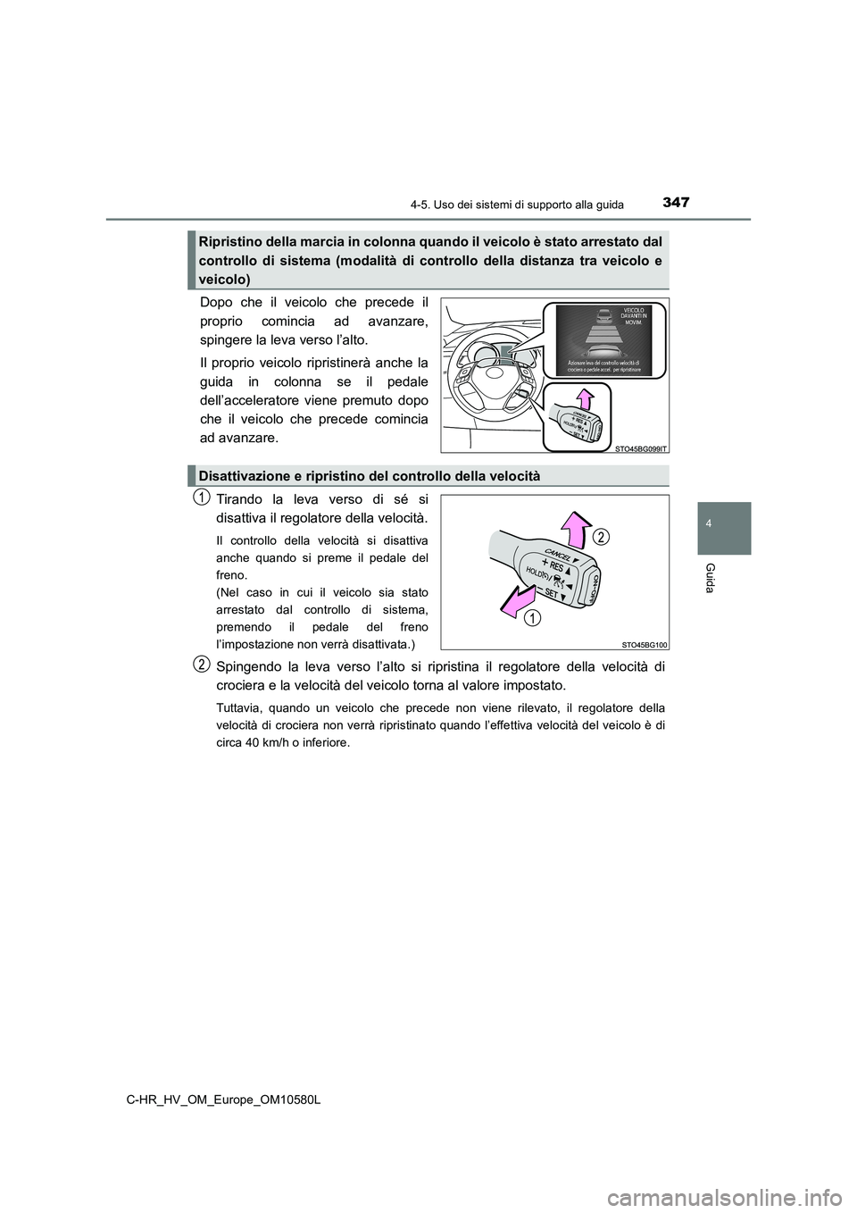 TOYOTA C-HR 2018 Manuale duso (in Italian) 3474-5. Uso dei sistemi di supporto alla guida
4
Guida
C-HR_HV_OM_Europe_OM10580L
Dopo che il veicolo che precede il
proprio comincia ad avanzare,
spingere la leva verso l’alto.
Il proprio veicol TOYOTA C-HR 2018 Manuale duso (in Italian) 3474-5. Uso dei sistemi di supporto alla guida
4
Guida
C-HR_HV_OM_Europe_OM10580L
Dopo che il veicolo che precede il
proprio comincia ad avanzare,
spingere la leva verso l’alto.
Il proprio veicol