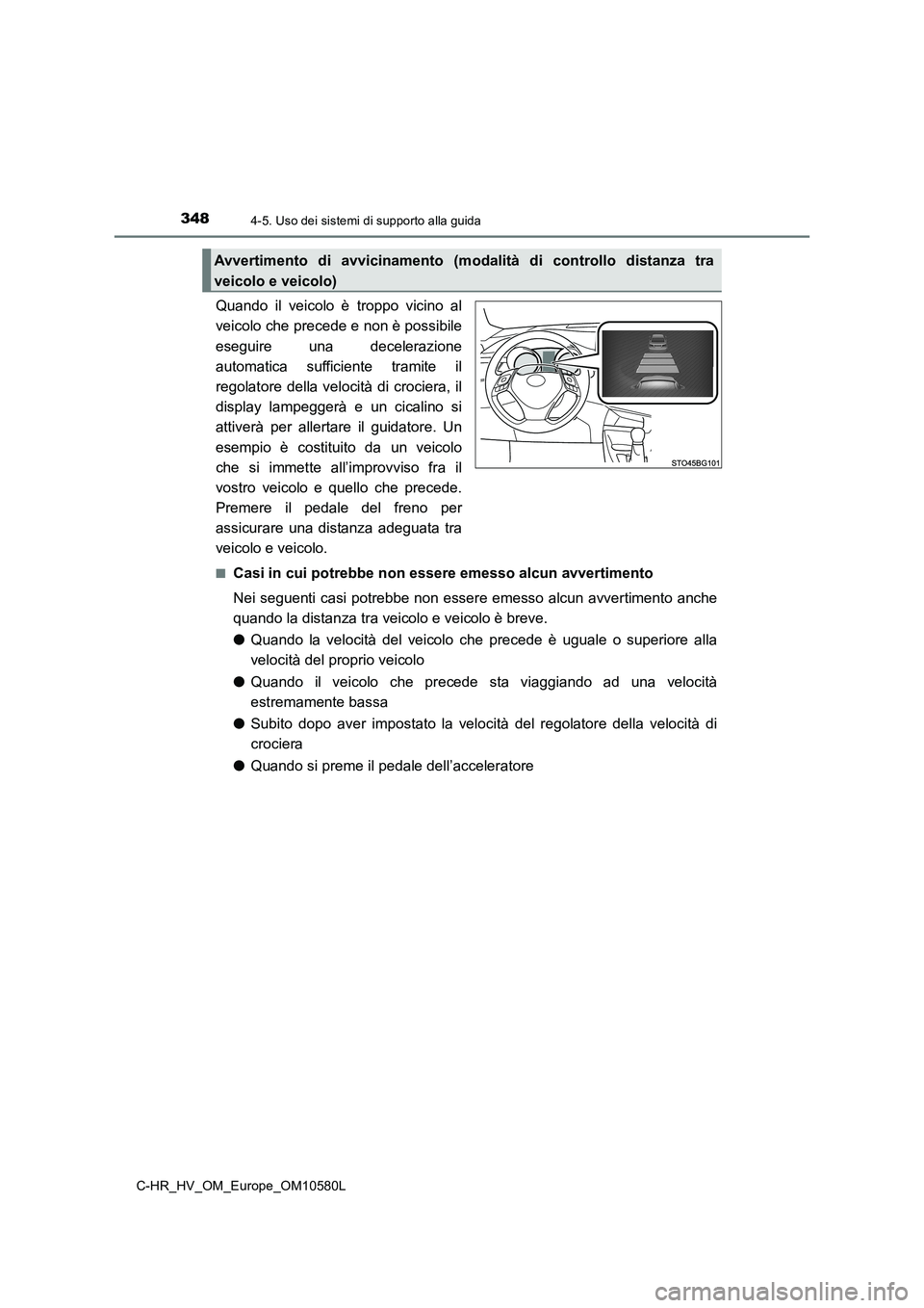 TOYOTA C-HR 2018 Manuale duso (in Italian) 3484-5. Uso dei sistemi di supporto alla guida
C-HR_HV_OM_Europe_OM10580L
Quando il veicolo è troppo vicino al
veicolo che precede e non è possibile
eseguire una decelerazione
automatica sufficie TOYOTA C-HR 2018 Manuale duso (in Italian) 3484-5. Uso dei sistemi di supporto alla guida
C-HR_HV_OM_Europe_OM10580L
Quando il veicolo è troppo vicino al
veicolo che precede e non è possibile
eseguire una decelerazione
automatica sufficie