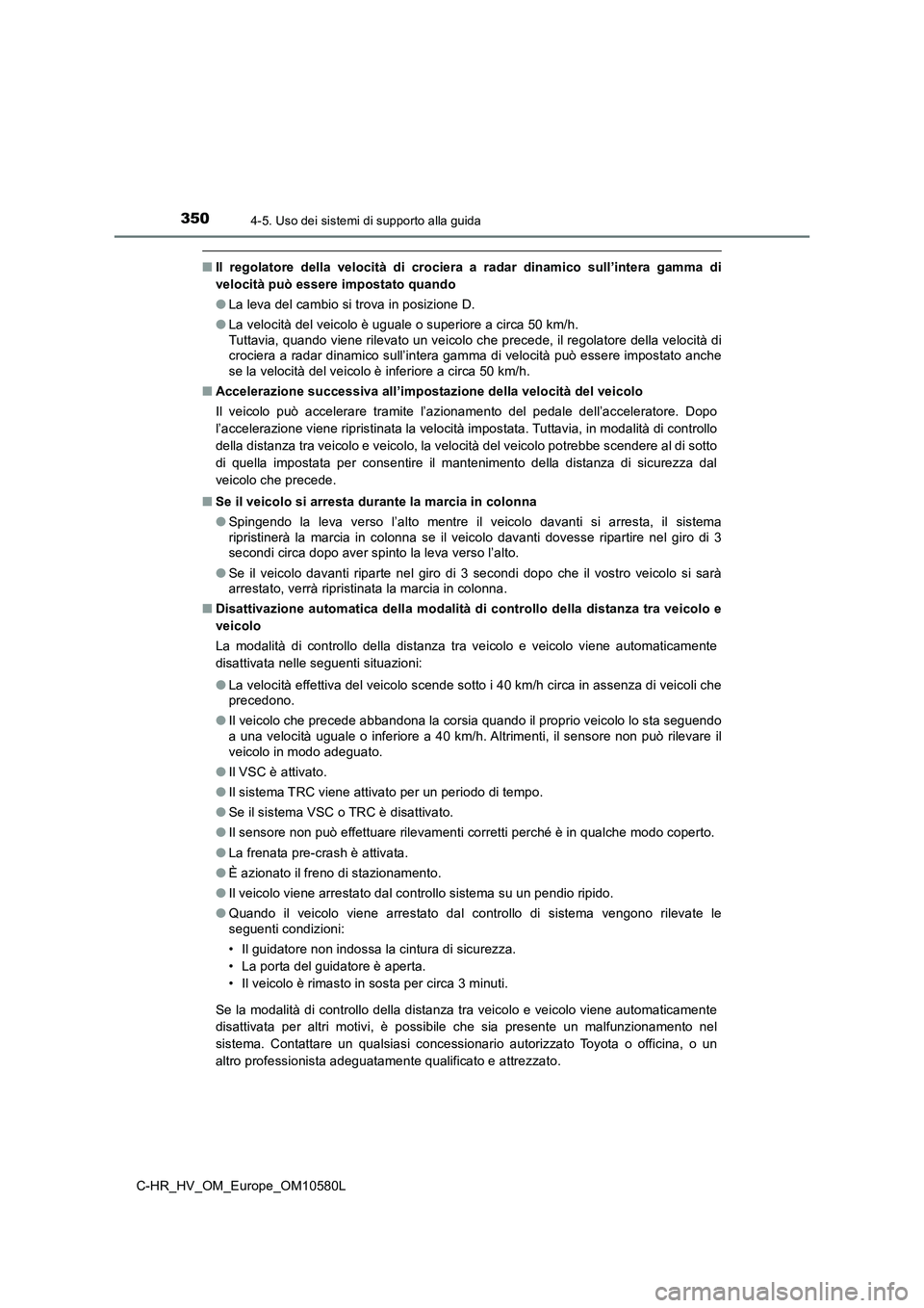 TOYOTA C-HR 2018 Manuale duso (in Italian) 3504-5. Uso dei sistemi di supporto alla guida
C-HR_HV_OM_Europe_OM10580L
■Il regolatore della velocità di crociera a radar dinamico sull’intera gamma di
velocità può essere impostato quando
TOYOTA C-HR 2018 Manuale duso (in Italian) 3504-5. Uso dei sistemi di supporto alla guida
C-HR_HV_OM_Europe_OM10580L
■Il regolatore della velocità di crociera a radar dinamico sull’intera gamma di
velocità può essere impostato quando