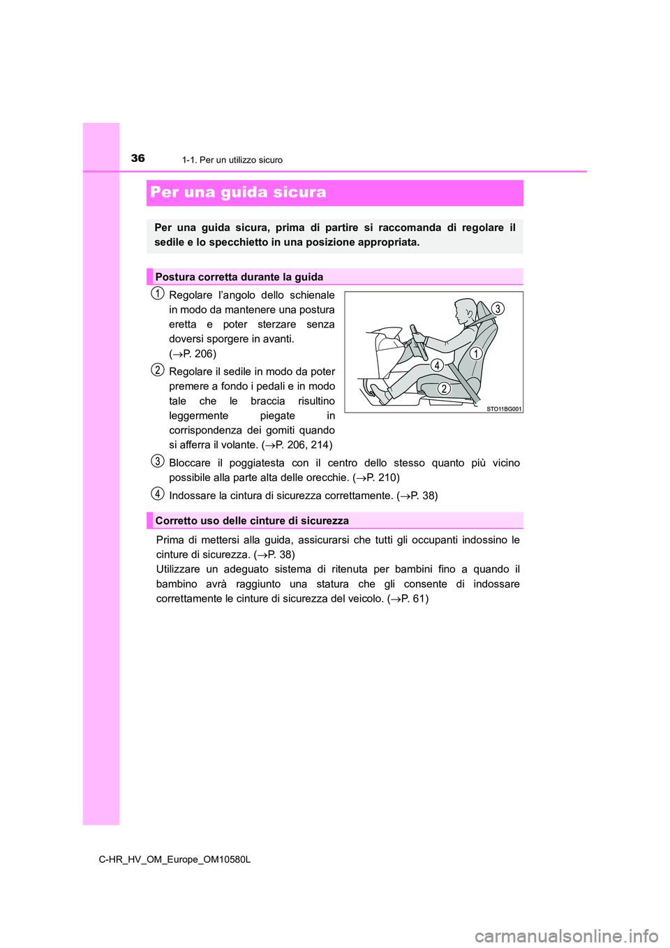 TOYOTA C-HR 2018  Manuale duso (in Italian) 361-1. Per un utilizzo sicuro
C-HR_HV_OM_Europe_OM10580L
Per una guida sicura
Regolare l’angolo dello schienale 
in modo da mantenere una postura 
eretta e poter sterzare senza
doversi sporgere in a