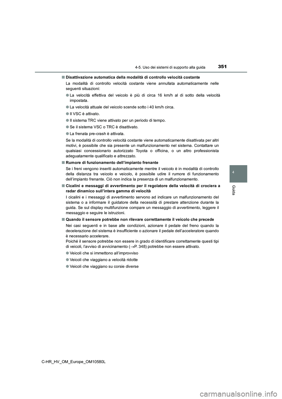 TOYOTA C-HR 2018 Manuale duso (in Italian) 3514-5. Uso dei sistemi di supporto alla guida
4
Guida
C-HR_HV_OM_Europe_OM10580L
■ Disattivazione automatica della modalità di controllo velocità costante
La modalità di controllo velocità co TOYOTA C-HR 2018 Manuale duso (in Italian) 3514-5. Uso dei sistemi di supporto alla guida
4
Guida
C-HR_HV_OM_Europe_OM10580L
■ Disattivazione automatica della modalità di controllo velocità costante
La modalità di controllo velocità co