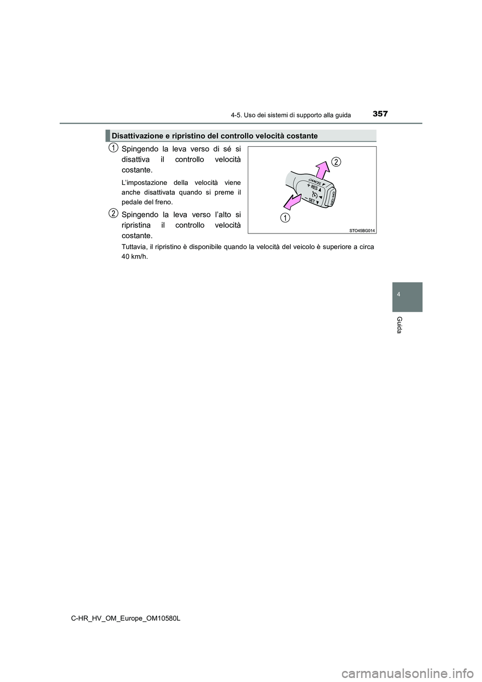 TOYOTA C-HR 2018 Manuale duso (in Italian) 3574-5. Uso dei sistemi di supporto alla guida
4
Guida
C-HR_HV_OM_Europe_OM10580L
Spingendo la leva verso di sé si
disattiva il controllo velocità
costante.
L’impostazione della velocità viene
TOYOTA C-HR 2018 Manuale duso (in Italian) 3574-5. Uso dei sistemi di supporto alla guida
4
Guida
C-HR_HV_OM_Europe_OM10580L
Spingendo la leva verso di sé si
disattiva il controllo velocità
costante.
L’impostazione della velocità viene