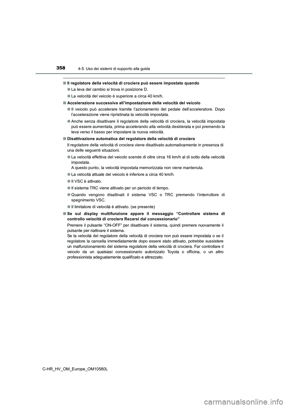 TOYOTA C-HR 2018 Manuale duso (in Italian) 3584-5. Uso dei sistemi di supporto alla guida
C-HR_HV_OM_Europe_OM10580L
■Il regolatore della velocità di crociera può essere impostato quando
● La leva del cambio si trova in posizione D.
TOYOTA C-HR 2018 Manuale duso (in Italian) 3584-5. Uso dei sistemi di supporto alla guida
C-HR_HV_OM_Europe_OM10580L
■Il regolatore della velocità di crociera può essere impostato quando
● La leva del cambio si trova in posizione D.