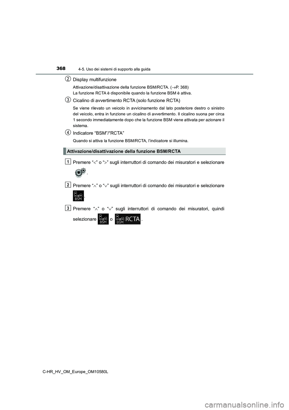 TOYOTA C-HR 2018 Manuale duso (in Italian) 3684-5. Uso dei sistemi di supporto alla guida
C-HR_HV_OM_Europe_OM10580L
Display multifunzione
Attivazione/disattivazione della funzione BSM/RCTA. (P. 368)
La funzione RCTA è disponibile quando TOYOTA C-HR 2018 Manuale duso (in Italian) 3684-5. Uso dei sistemi di supporto alla guida
C-HR_HV_OM_Europe_OM10580L
Display multifunzione
Attivazione/disattivazione della funzione BSM/RCTA. (P. 368)
La funzione RCTA è disponibile quando