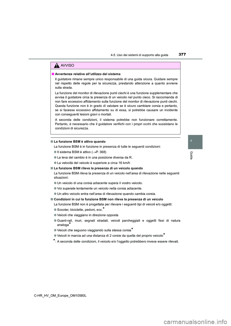 TOYOTA C-HR 2018 Manuale duso (in Italian) 3774-5. Uso dei sistemi di supporto alla guida
4
Guida
C-HR_HV_OM_Europe_OM10580L
■La funzione BSM è attiva quando
La funzione BSM è in funzione in presenza di tutte le seguenti condizioni:
● TOYOTA C-HR 2018 Manuale duso (in Italian) 3774-5. Uso dei sistemi di supporto alla guida
4
Guida
C-HR_HV_OM_Europe_OM10580L
■La funzione BSM è attiva quando
La funzione BSM è in funzione in presenza di tutte le seguenti condizioni:
●