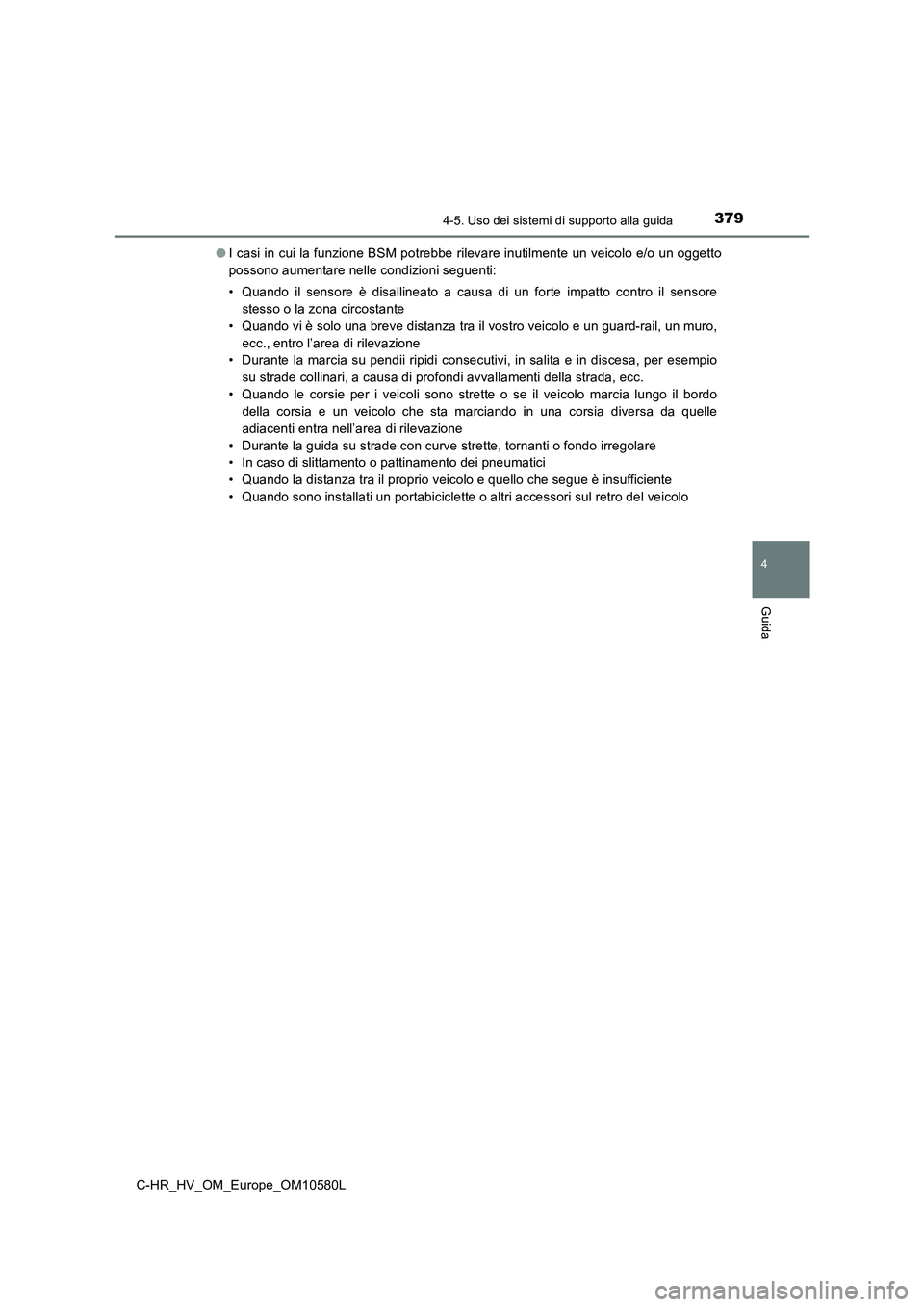 TOYOTA C-HR 2018 Manuale duso (in Italian) 3794-5. Uso dei sistemi di supporto alla guida
4
Guida
C-HR_HV_OM_Europe_OM10580L
● I casi in cui la funzione BSM potrebbe rilevare inutilmente un veicolo e/o un oggetto
possono aumentare nelle co TOYOTA C-HR 2018 Manuale duso (in Italian) 3794-5. Uso dei sistemi di supporto alla guida
4
Guida
C-HR_HV_OM_Europe_OM10580L
● I casi in cui la funzione BSM potrebbe rilevare inutilmente un veicolo e/o un oggetto
possono aumentare nelle co