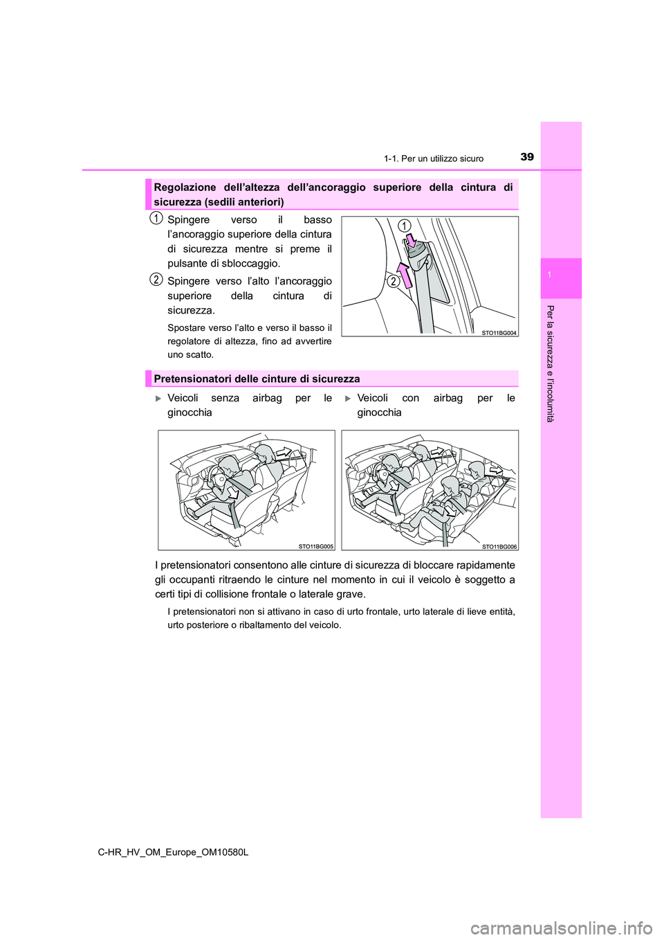 TOYOTA C-HR 2018  Manuale duso (in Italian) 391-1. Per un utilizzo sicuro
1
Per la sicurezza e l’incolumità
C-HR_HV_OM_Europe_OM10580L
Spingere verso il basso 
l’ancoraggio superiore della cintura 
di sicurezza mentre si preme il 
pulsante