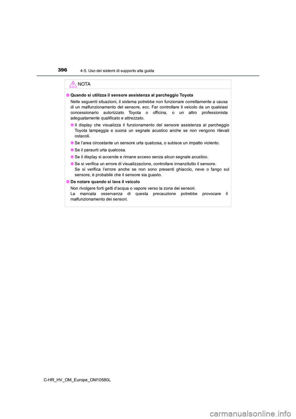 TOYOTA C-HR 2018  Manuale duso (in Italian) 3964-5. Uso dei sistemi di supporto alla guida
C-HR_HV_OM_Europe_OM10580L
NOTA
■Quando si utilizza il sensore assistenza al parcheggio Toyota 
Nelle seguenti situazioni, il sistema potrebbe non funz