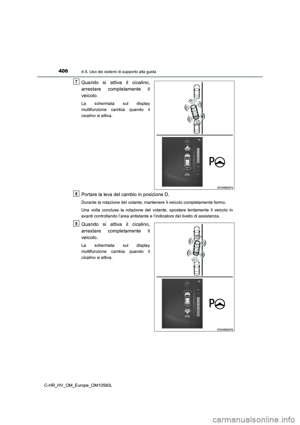 TOYOTA C-HR 2018  Manuale duso (in Italian) 4064-5. Uso dei sistemi di supporto alla guida
C-HR_HV_OM_Europe_OM10580L
Quando si attiva il cicalino, 
arrestare completamente il 
veicolo.
La schermata sul display 
multifunzione cambia quando il
c