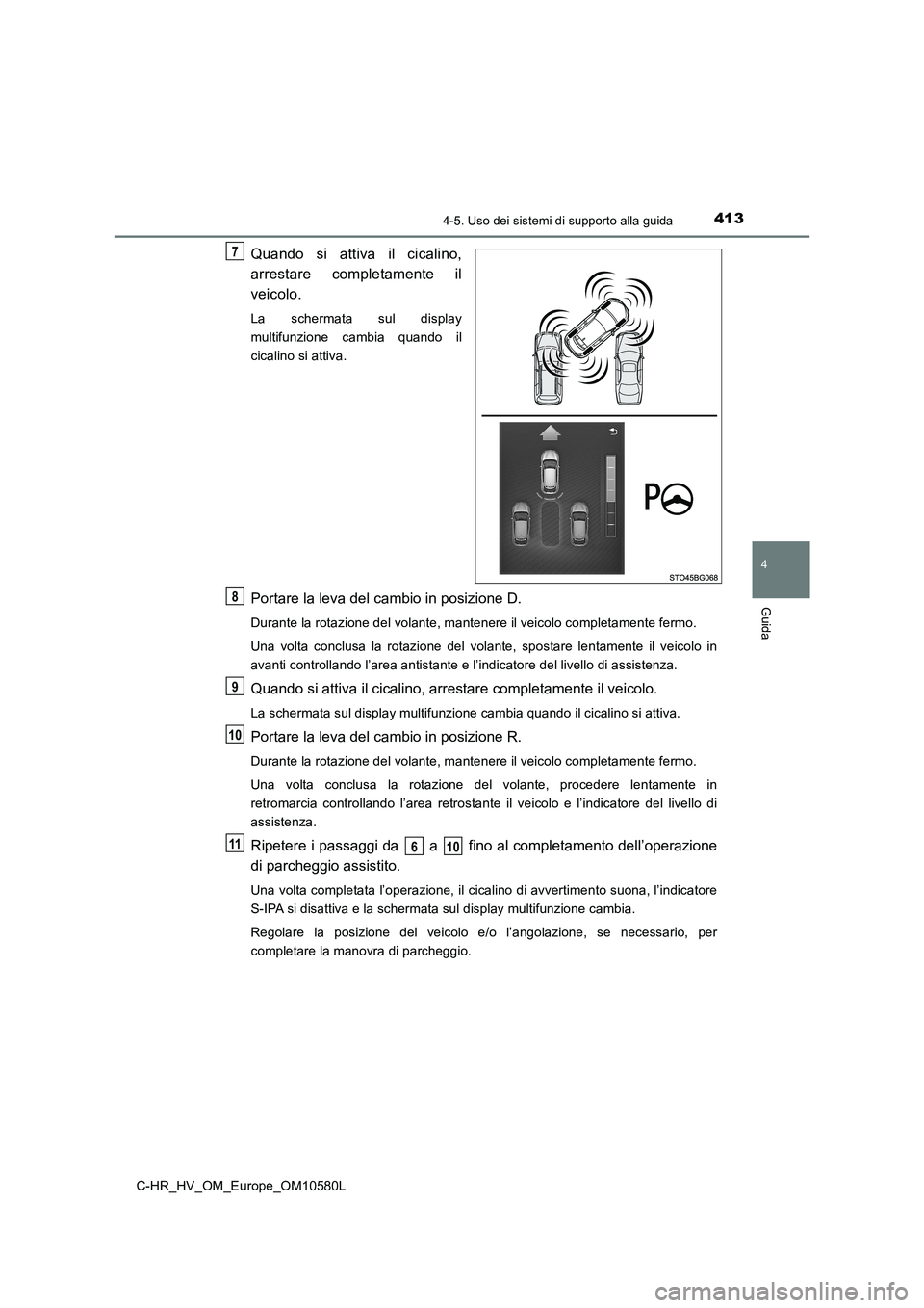 TOYOTA C-HR 2018  Manuale duso (in Italian) 4134-5. Uso dei sistemi di supporto alla guida
4
Guida
C-HR_HV_OM_Europe_OM10580L
Quando si attiva il cicalino, 
arrestare completamente il 
veicolo.
La schermata sul display 
multifunzione cambia qua