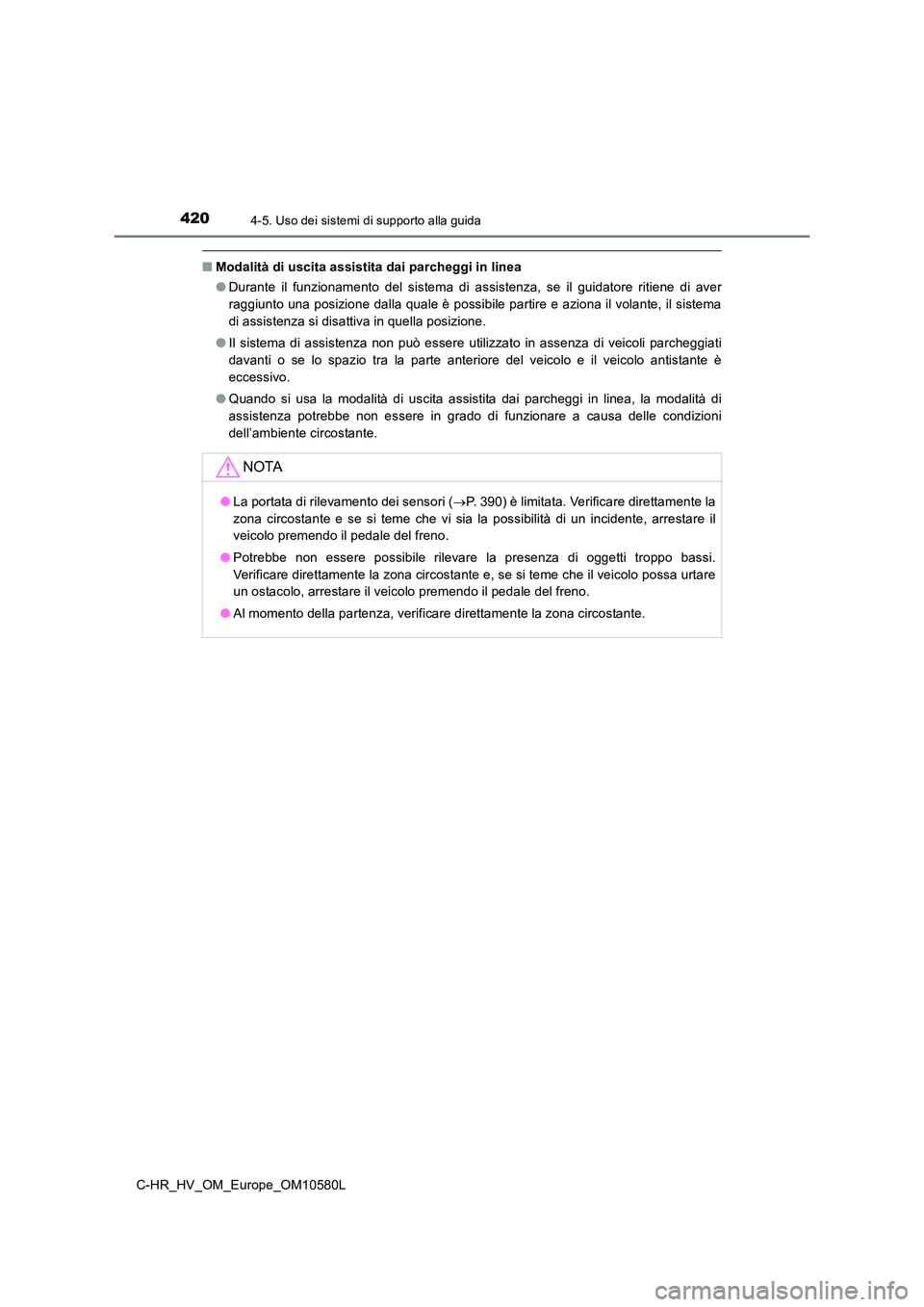 TOYOTA C-HR 2018  Manuale duso (in Italian) 4204-5. Uso dei sistemi di supporto alla guida
C-HR_HV_OM_Europe_OM10580L
■Modalità di uscita assistita dai parcheggi in linea 
● Durante il funzionamento del sistema di assistenza, se il guidato