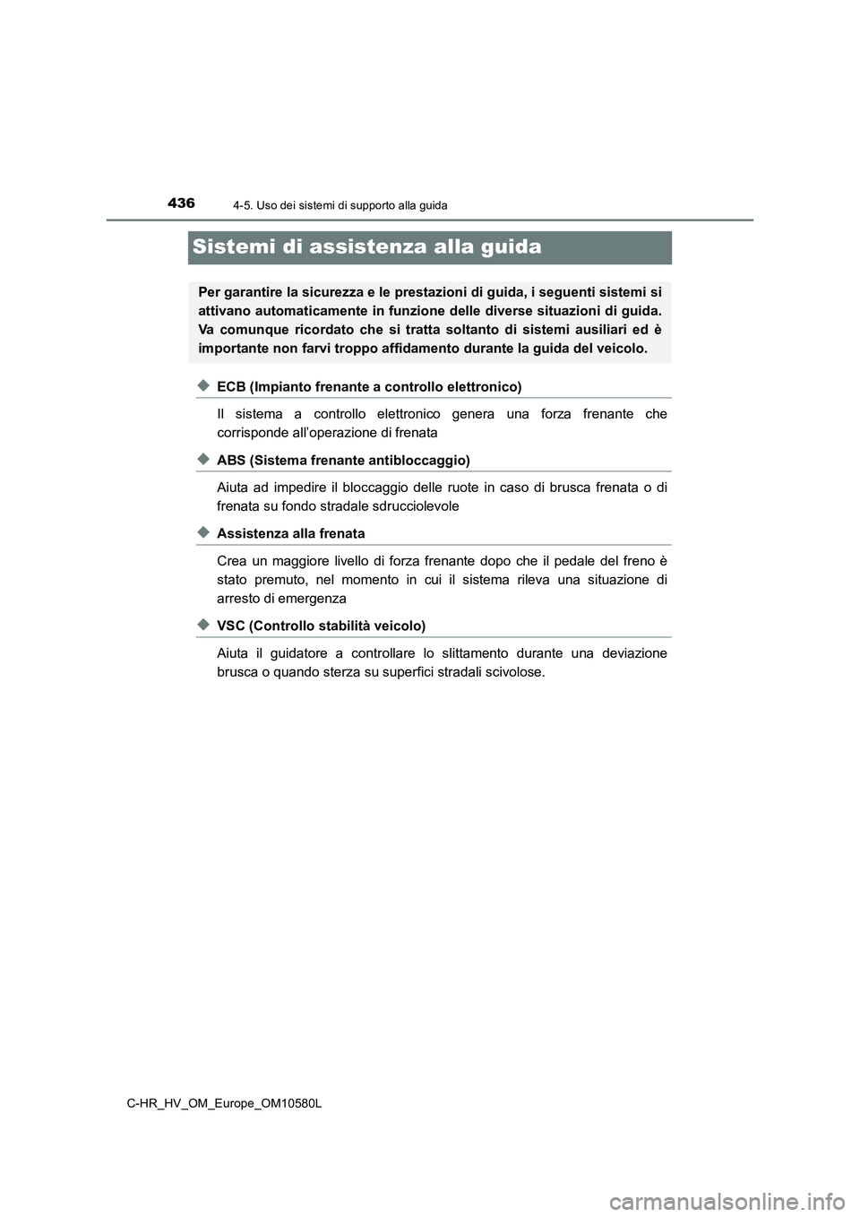 TOYOTA C-HR 2018  Manuale duso (in Italian) 4364-5. Uso dei sistemi di supporto alla guida
C-HR_HV_OM_Europe_OM10580L
Sistemi di assistenza alla guida
◆ECB (Impianto frenante a controllo elettronico) 
Il sistema a controllo elettronico genera