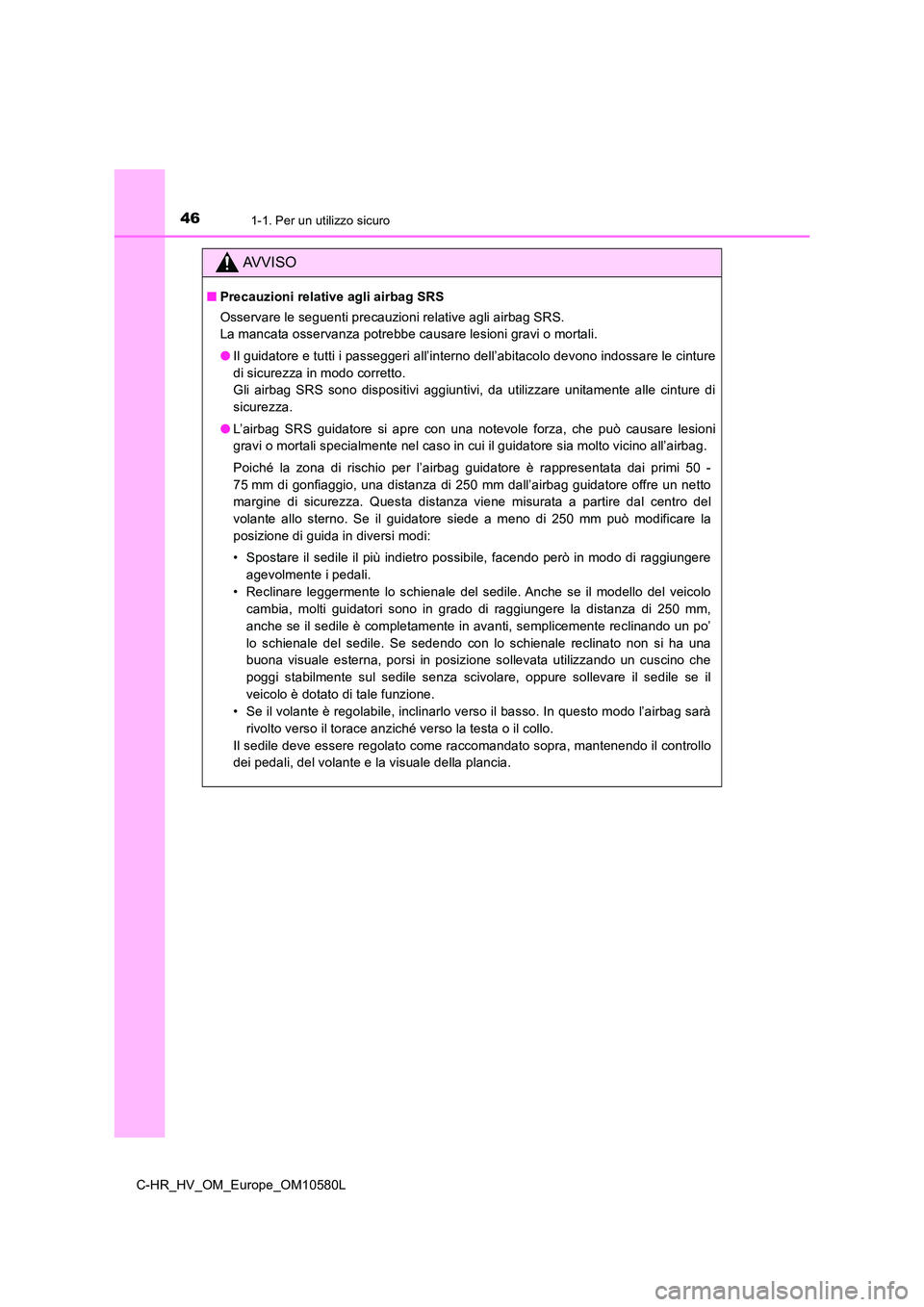 TOYOTA C-HR 2018 Manuale duso (in Italian) 461-1. Per un utilizzo sicuro
C-HR_HV_OM_Europe_OM10580L
AVVISO
■Precauzioni relative agli airbag SRS
Osservare le seguenti precauzioni relative agli airbag SRS.
La mancata osservanza potrebbe ca TOYOTA C-HR 2018 Manuale duso (in Italian) 461-1. Per un utilizzo sicuro
C-HR_HV_OM_Europe_OM10580L
AVVISO
■Precauzioni relative agli airbag SRS
Osservare le seguenti precauzioni relative agli airbag SRS.
La mancata osservanza potrebbe ca