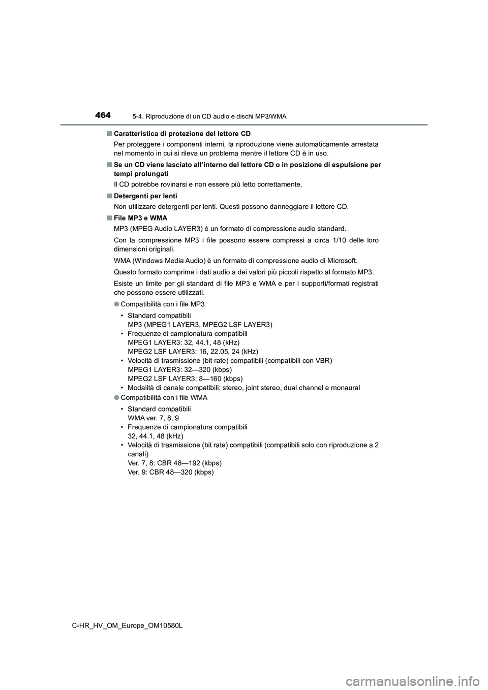 TOYOTA C-HR 2018 Manuale duso (in Italian) 4645-4. Riproduzione di un CD audio e dischi MP3/WMA
C-HR_HV_OM_Europe_OM10580L
■ Caratteristica di protezione del lettore CD
Per proteggere i componenti interni, la riproduzione viene automaticam TOYOTA C-HR 2018 Manuale duso (in Italian) 4645-4. Riproduzione di un CD audio e dischi MP3/WMA
C-HR_HV_OM_Europe_OM10580L
■ Caratteristica di protezione del lettore CD
Per proteggere i componenti interni, la riproduzione viene automaticam