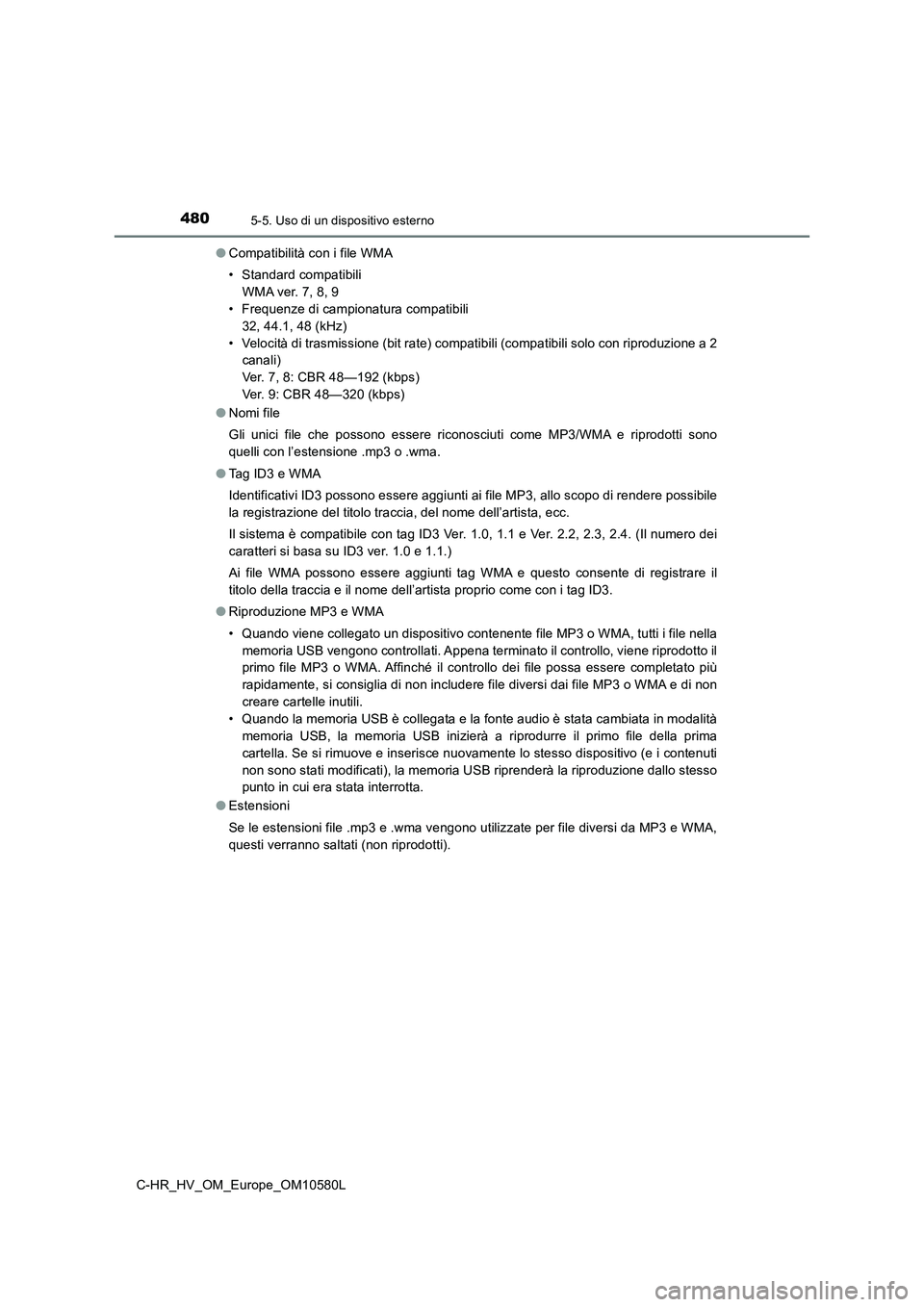 TOYOTA C-HR 2018 Manuale duso (in Italian) 4805-5. Uso di un dispositivo esterno
C-HR_HV_OM_Europe_OM10580L
● Compatibilità con i file WMA
• Standard compatibili
WMA ver. 7, 8, 9
• Frequenze di campionatura compatibili
32, 44.1, 48 TOYOTA C-HR 2018 Manuale duso (in Italian) 4805-5. Uso di un dispositivo esterno
C-HR_HV_OM_Europe_OM10580L
● Compatibilità con i file WMA
• Standard compatibili
WMA ver. 7, 8, 9
• Frequenze di campionatura compatibili
32, 44.1, 48