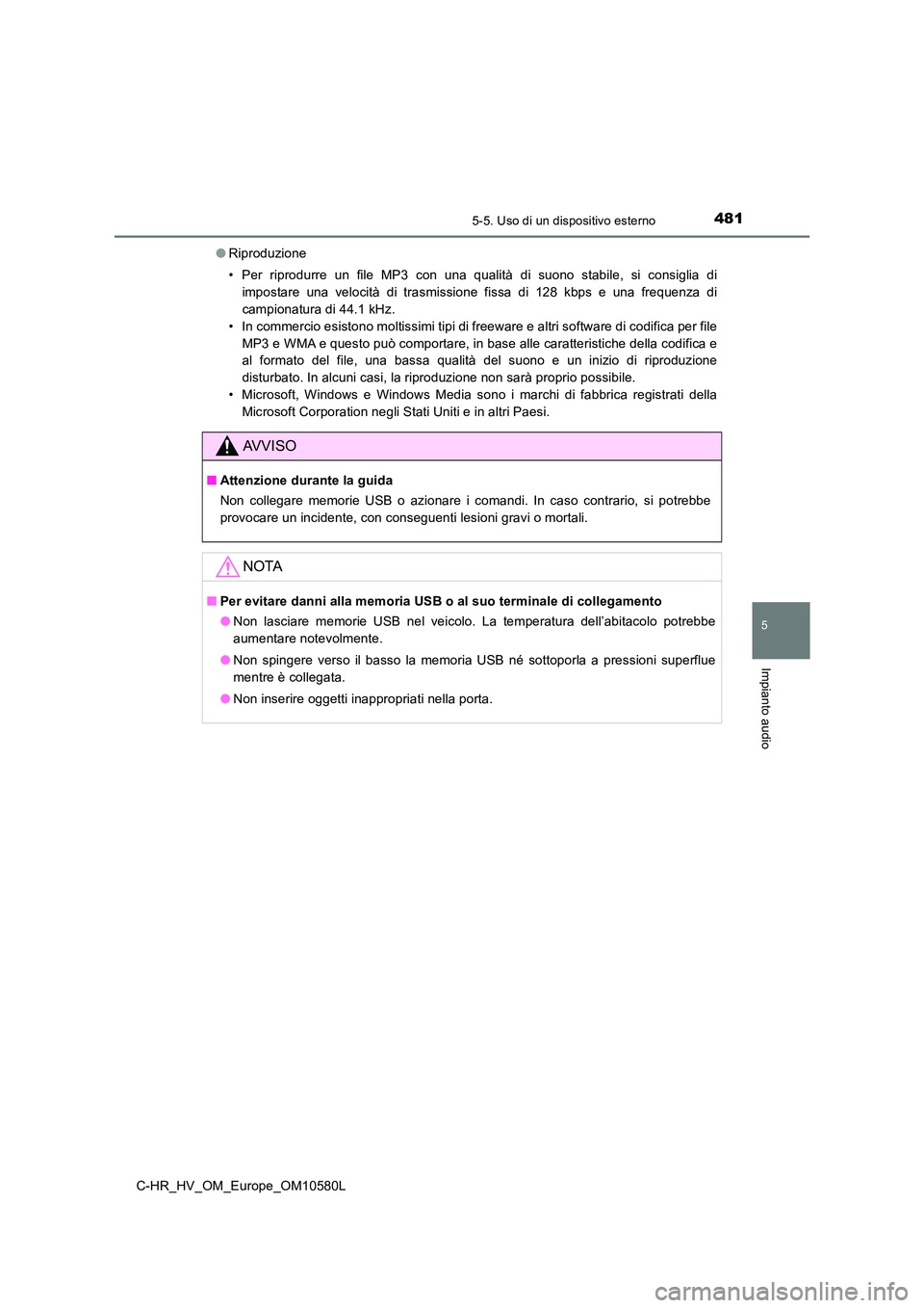 TOYOTA C-HR 2018 Manuale duso (in Italian) 4815-5. Uso di un dispositivo esterno
5
Impianto audio
C-HR_HV_OM_Europe_OM10580L
● Riproduzione
• Per riprodurre un file MP3 con una qualità di suono stabile, si consiglia di
impostare una ve TOYOTA C-HR 2018 Manuale duso (in Italian) 4815-5. Uso di un dispositivo esterno
5
Impianto audio
C-HR_HV_OM_Europe_OM10580L
● Riproduzione
• Per riprodurre un file MP3 con una qualità di suono stabile, si consiglia di
impostare una ve
