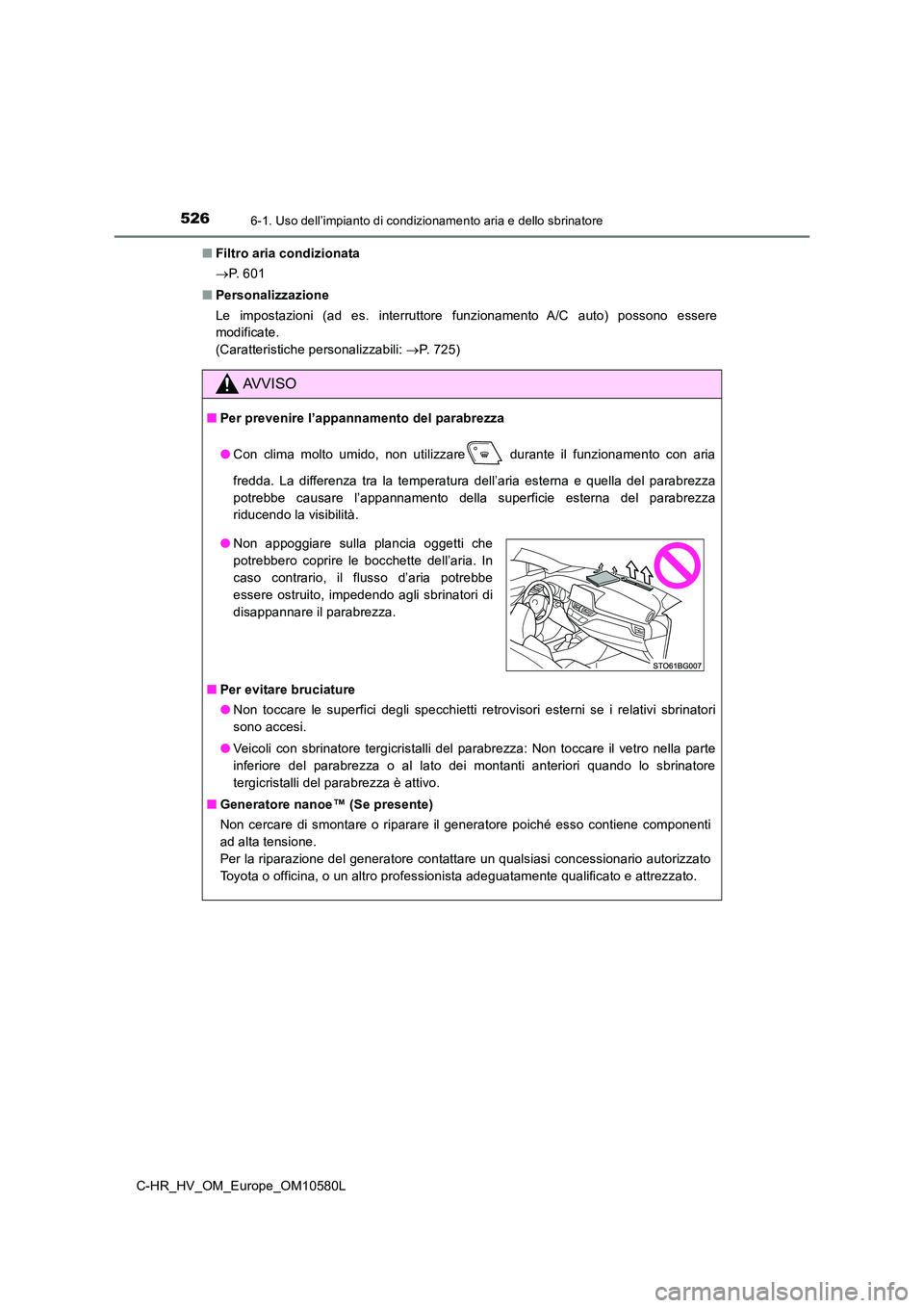 TOYOTA C-HR 2018  Manuale duso (in Italian) 5266-1. Uso dell’impianto di condizionamento aria e dello sbrinatore
C-HR_HV_OM_Europe_OM10580L 
■ Filtro aria condizionata 
 P.  6 0 1 
■ Personalizzazione 
Le impostazioni (ad es. interrutt
