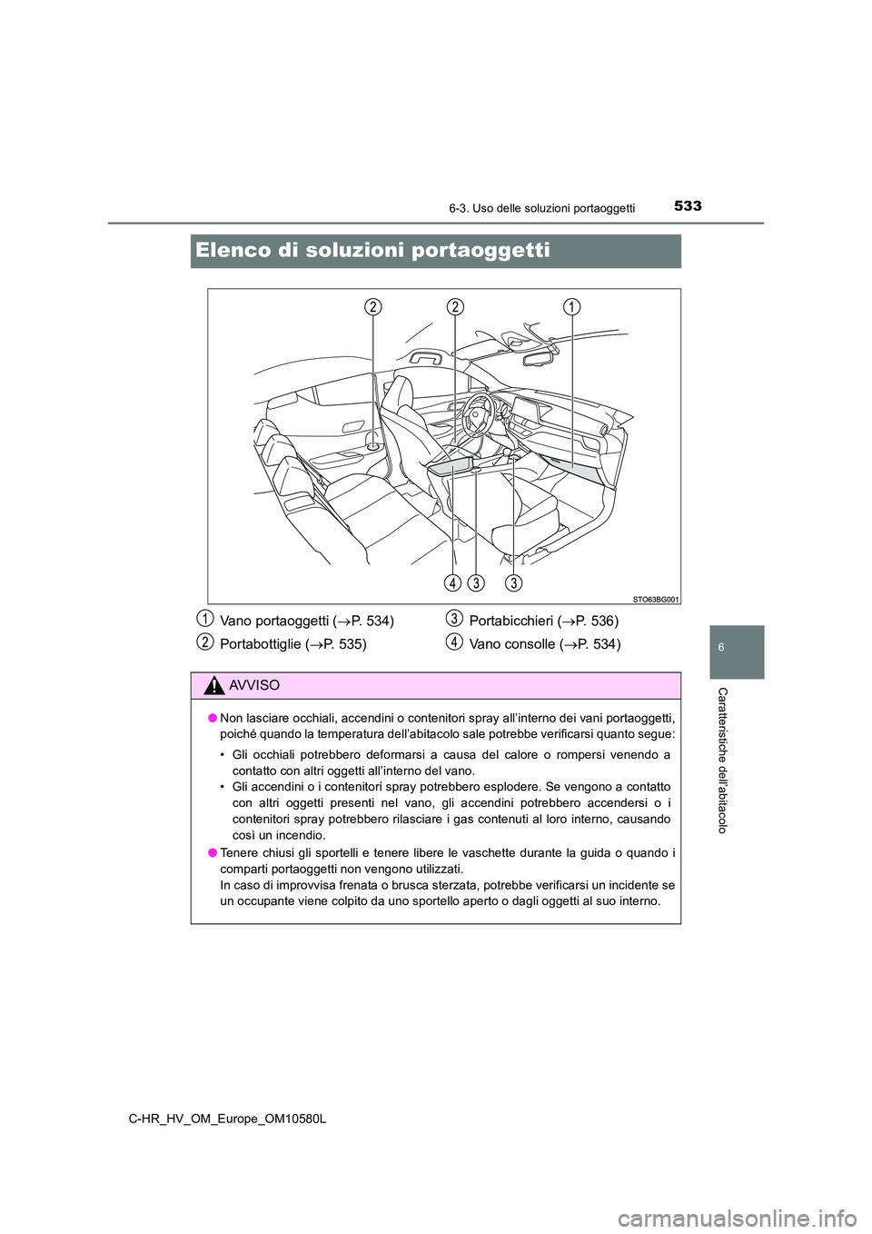 TOYOTA C-HR 2018 Manuale duso (in Italian) 5336-3. Uso delle soluzioni portaoggetti
C-HR_HV_OM_Europe_OM10580L
6
Caratteristiche dell’abitacolo
Elenco di soluzioni portaoggetti
Vano portaoggetti (P. 534)
Portabottiglie ( P. 535)
Port TOYOTA C-HR 2018 Manuale duso (in Italian) 5336-3. Uso delle soluzioni portaoggetti
C-HR_HV_OM_Europe_OM10580L
6
Caratteristiche dell’abitacolo
Elenco di soluzioni portaoggetti
Vano portaoggetti (P. 534)
Portabottiglie ( P. 535)
Port