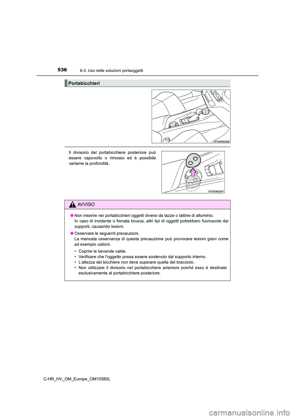 TOYOTA C-HR 2018  Manuale duso (in Italian) 5366-3. Uso delle soluzioni portaoggetti
C-HR_HV_OM_Europe_OM10580L
Portabicchieri
Il divisorio del portabicchiere posteriore può 
essere capovolto o rimosso ed è possibile 
variarne la profondità.