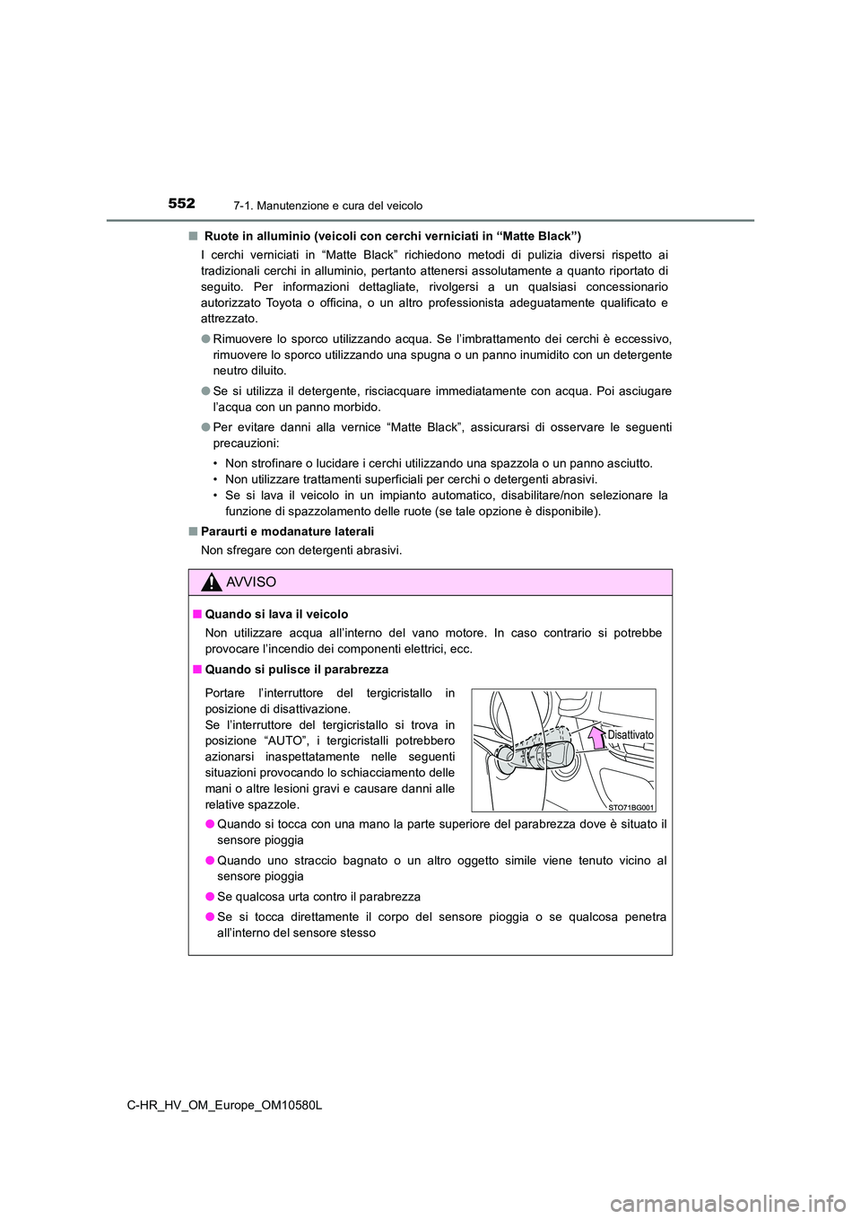 TOYOTA C-HR 2018 Manuale duso (in Italian) 5527-1. Manutenzione e cura del veicolo
C-HR_HV_OM_Europe_OM10580L
■ Ruote in alluminio (veicoli con cerchi verniciati in “Matte Black”)
I cerchi verniciati in “Matte Black” richiedono me TOYOTA C-HR 2018 Manuale duso (in Italian) 5527-1. Manutenzione e cura del veicolo
C-HR_HV_OM_Europe_OM10580L
■ Ruote in alluminio (veicoli con cerchi verniciati in “Matte Black”)
I cerchi verniciati in “Matte Black” richiedono me