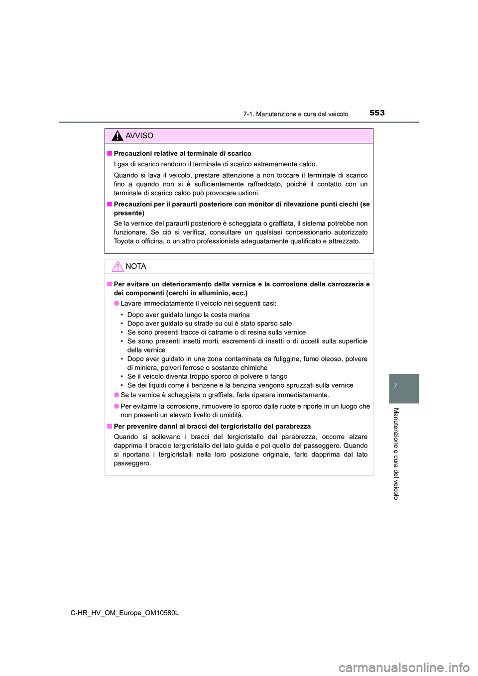 TOYOTA C-HR 2018 Manuale duso (in Italian) 5537-1. Manutenzione e cura del veicolo
7
Manutenzione e cura del veicolo
C-HR_HV_OM_Europe_OM10580L
AVVISO
■Precauzioni relative al terminale di scarico
I gas di scarico rendono il terminale di sc TOYOTA C-HR 2018 Manuale duso (in Italian) 5537-1. Manutenzione e cura del veicolo
7
Manutenzione e cura del veicolo
C-HR_HV_OM_Europe_OM10580L
AVVISO
■Precauzioni relative al terminale di scarico
I gas di scarico rendono il terminale di sc