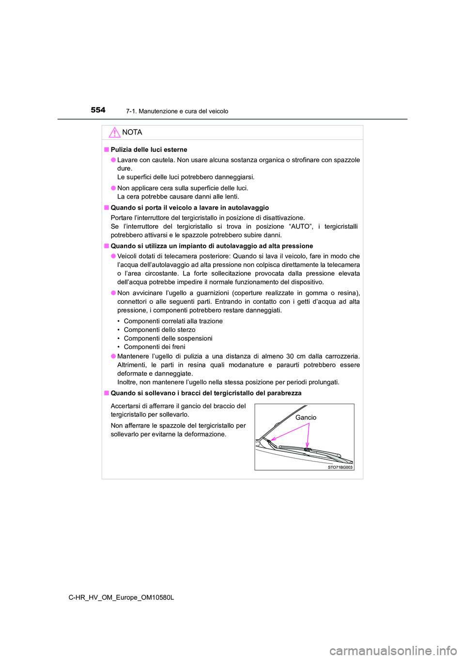 TOYOTA C-HR 2018 Manuale duso (in Italian) 5547-1. Manutenzione e cura del veicolo
C-HR_HV_OM_Europe_OM10580L
NOTA
■Pulizia delle luci esterne
● Lavare con cautela. Non usare alcuna sostanza organica o strofinare con spazzole
dure.
Le TOYOTA C-HR 2018 Manuale duso (in Italian) 5547-1. Manutenzione e cura del veicolo
C-HR_HV_OM_Europe_OM10580L
NOTA
■Pulizia delle luci esterne
● Lavare con cautela. Non usare alcuna sostanza organica o strofinare con spazzole
dure.
Le