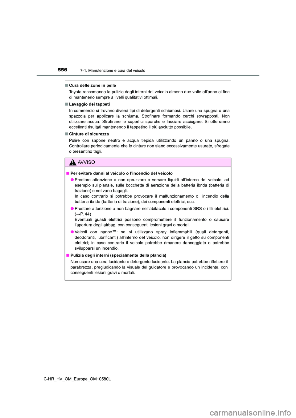 TOYOTA C-HR 2018 Manuale duso (in Italian) 5567-1. Manutenzione e cura del veicolo
C-HR_HV_OM_Europe_OM10580L
■Cura delle zone in pelle
Toyota raccomanda la pulizia degli interni del veicolo almeno due volte all’anno al fine
di mantenerl TOYOTA C-HR 2018 Manuale duso (in Italian) 5567-1. Manutenzione e cura del veicolo
C-HR_HV_OM_Europe_OM10580L
■Cura delle zone in pelle
Toyota raccomanda la pulizia degli interni del veicolo almeno due volte all’anno al fine
di mantenerl