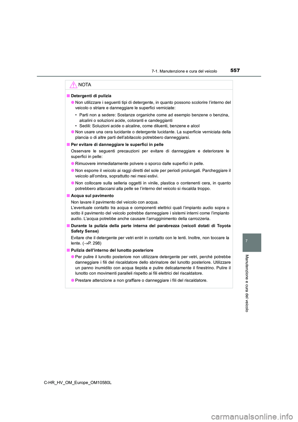 TOYOTA C-HR 2018 Manuale duso (in Italian) 5577-1. Manutenzione e cura del veicolo
7
Manutenzione e cura del veicolo
C-HR_HV_OM_Europe_OM10580L
NOTA
■Detergenti di pulizia
● Non utilizzare i seguenti tipi di detergente, in quanto possono TOYOTA C-HR 2018 Manuale duso (in Italian) 5577-1. Manutenzione e cura del veicolo
7
Manutenzione e cura del veicolo
C-HR_HV_OM_Europe_OM10580L
NOTA
■Detergenti di pulizia
● Non utilizzare i seguenti tipi di detergente, in quanto possono
