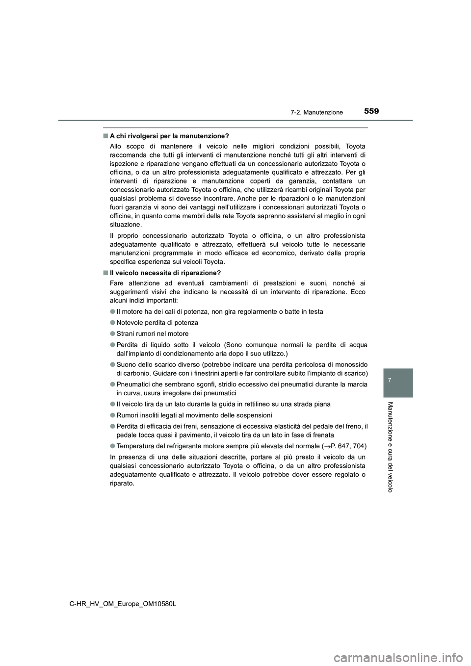 TOYOTA C-HR 2018 Manuale duso (in Italian) 5597-2. Manutenzione
C-HR_HV_OM_Europe_OM10580L
7
Manutenzione e cura del veicolo
■A chi rivolgersi per la manutenzione?
Allo scopo di mantenere il veicolo nelle migliori condizioni possibili, Toyo TOYOTA C-HR 2018 Manuale duso (in Italian) 5597-2. Manutenzione
C-HR_HV_OM_Europe_OM10580L
7
Manutenzione e cura del veicolo
■A chi rivolgersi per la manutenzione?
Allo scopo di mantenere il veicolo nelle migliori condizioni possibili, Toyo