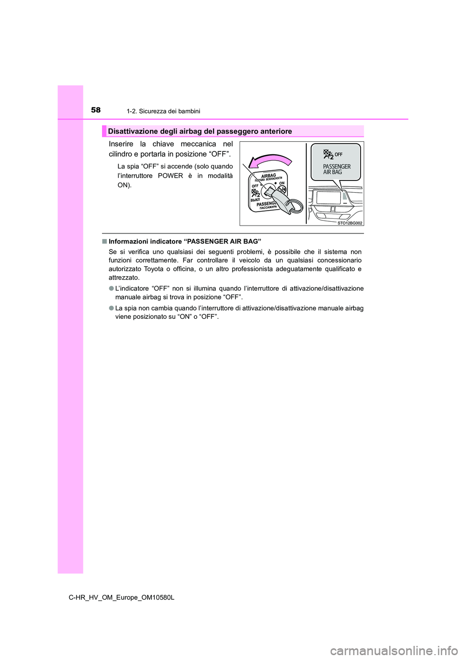 TOYOTA C-HR 2018  Manuale duso (in Italian) 581-2. Sicurezza dei bambini
C-HR_HV_OM_Europe_OM10580L
Inserire la chiave meccanica nel 
cilindro e portarla in posizione “OFF”.
La spia “OFF” si accende (solo quando 
l’interruttore POWER 