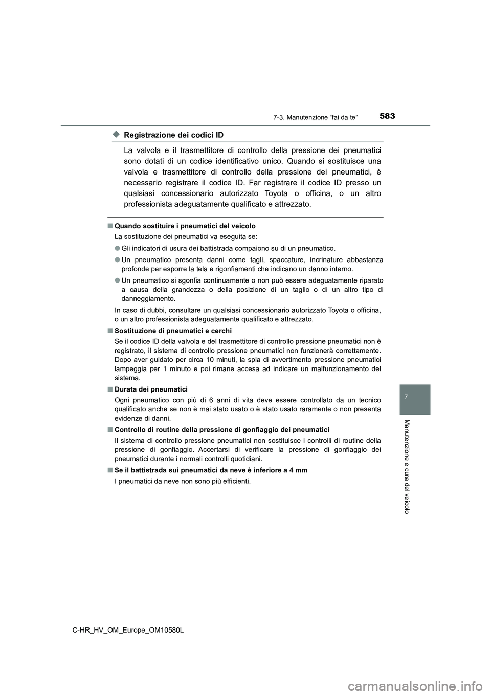 TOYOTA C-HR 2018 Manuale duso (in Italian) 5837-3. Manutenzione “fai da te”
C-HR_HV_OM_Europe_OM10580L
7
Manutenzione e cura del veicolo
◆Registrazione dei codici ID
La valvola e il trasmettitore di controllo della pressione dei pneumat TOYOTA C-HR 2018 Manuale duso (in Italian) 5837-3. Manutenzione “fai da te”
C-HR_HV_OM_Europe_OM10580L
7
Manutenzione e cura del veicolo
◆Registrazione dei codici ID
La valvola e il trasmettitore di controllo della pressione dei pneumat