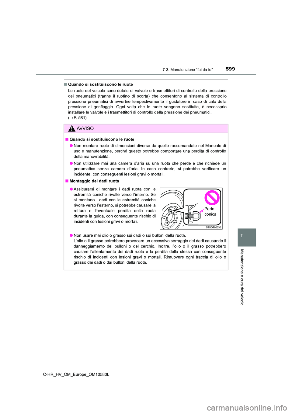 TOYOTA C-HR 2018 Manuale duso (in Italian) 5997-3. Manutenzione “fai da te”
C-HR_HV_OM_Europe_OM10580L
7
Manutenzione e cura del veicolo
■Quando si sostituiscono le ruote
Le ruote del veicolo sono dotate di valvole e trasmettitori di co TOYOTA C-HR 2018 Manuale duso (in Italian) 5997-3. Manutenzione “fai da te”
C-HR_HV_OM_Europe_OM10580L
7
Manutenzione e cura del veicolo
■Quando si sostituiscono le ruote
Le ruote del veicolo sono dotate di valvole e trasmettitori di co
