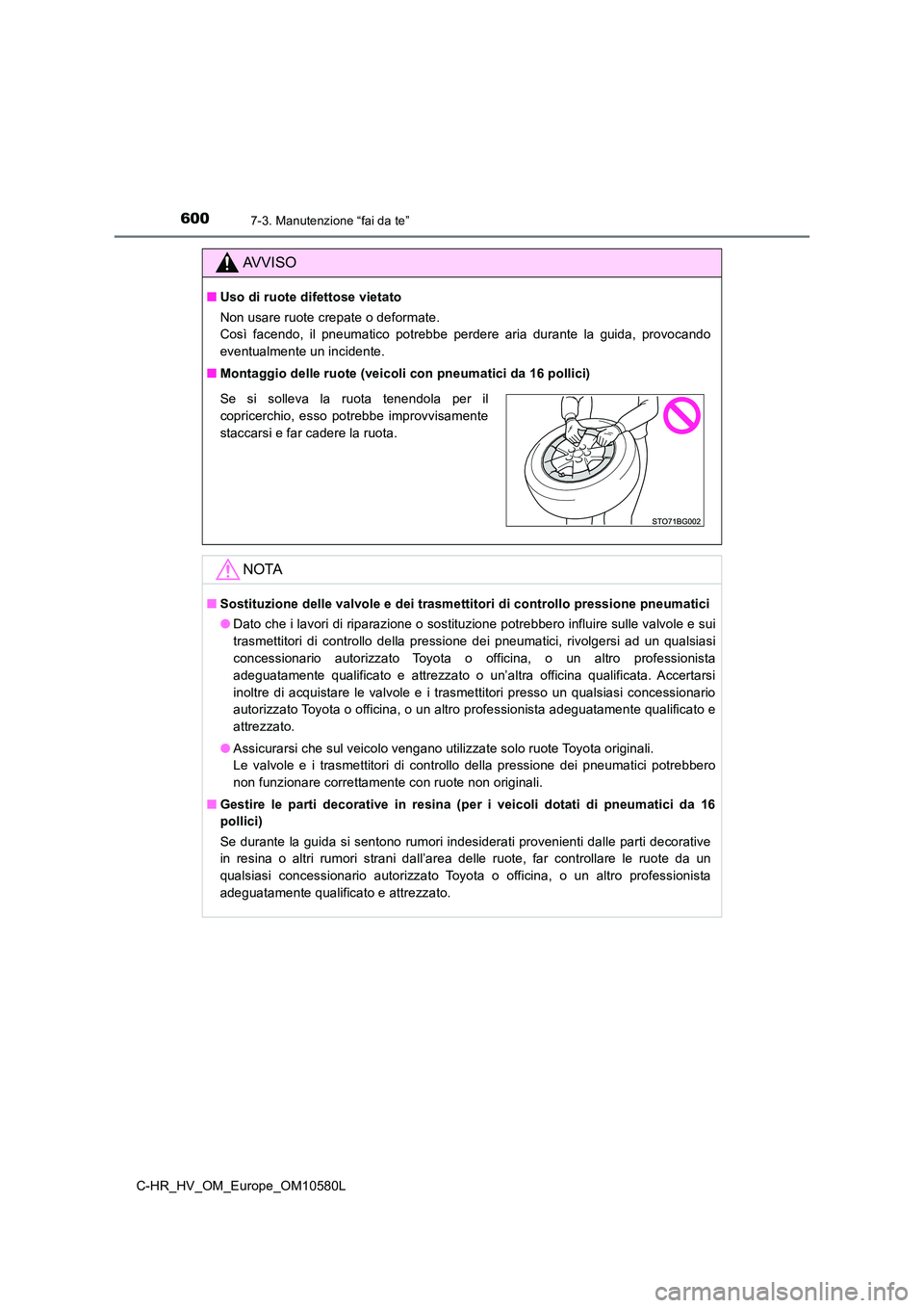 TOYOTA C-HR 2018 Manuale duso (in Italian) 6007-3. Manutenzione “fai da te”
C-HR_HV_OM_Europe_OM10580L
AVVISO
■Uso di ruote difettose vietato
Non usare ruote crepate o deformate.
Così facendo, il pneumatico potrebbe perdere aria dura TOYOTA C-HR 2018 Manuale duso (in Italian) 6007-3. Manutenzione “fai da te”
C-HR_HV_OM_Europe_OM10580L
AVVISO
■Uso di ruote difettose vietato
Non usare ruote crepate o deformate.
Così facendo, il pneumatico potrebbe perdere aria dura