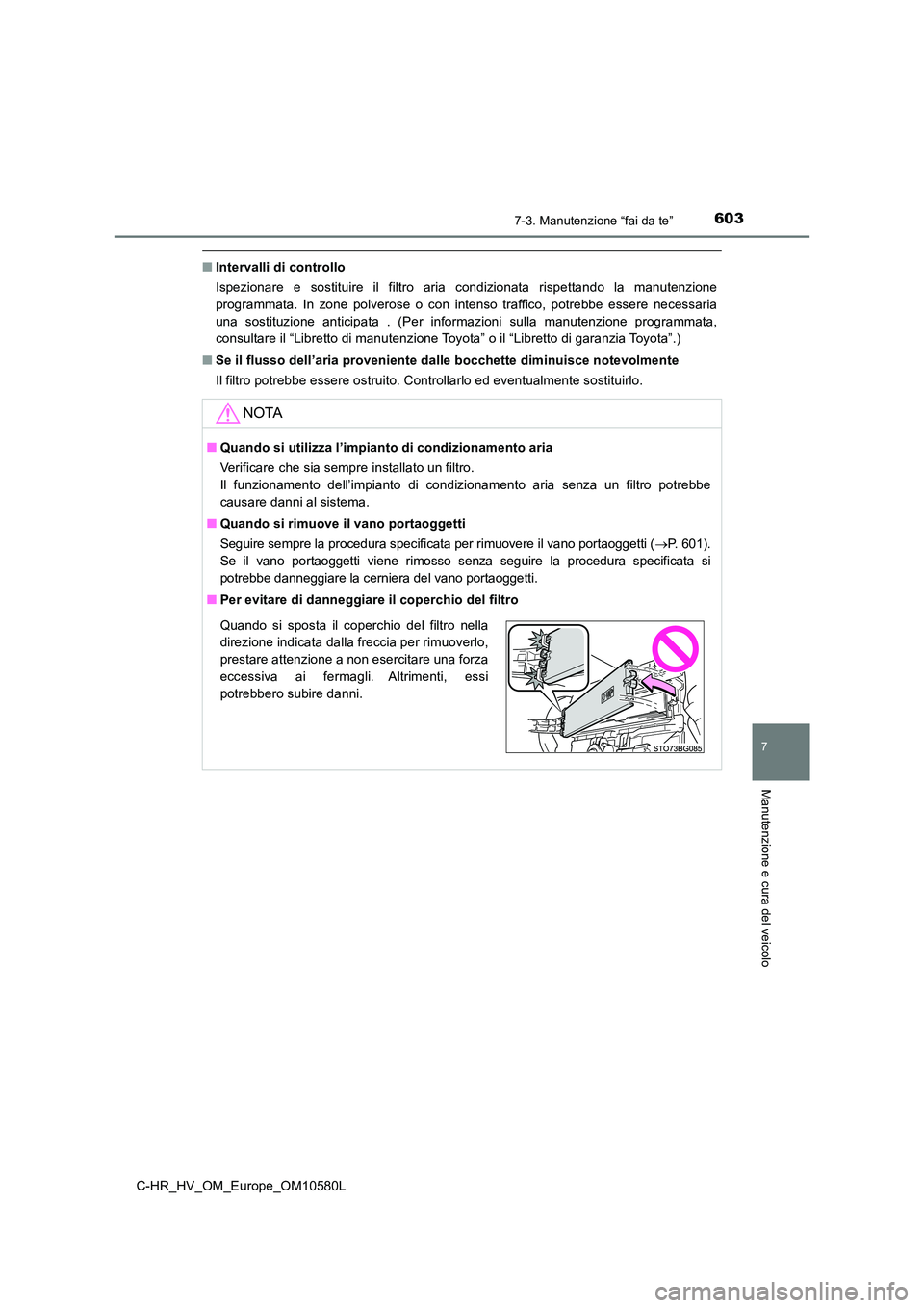 TOYOTA C-HR 2018 Manuale duso (in Italian) 6037-3. Manutenzione “fai da te”
C-HR_HV_OM_Europe_OM10580L
7
Manutenzione e cura del veicolo
■Intervalli di controllo
Ispezionare e sostituire il filtro aria condizionata rispettando la manute TOYOTA C-HR 2018 Manuale duso (in Italian) 6037-3. Manutenzione “fai da te”
C-HR_HV_OM_Europe_OM10580L
7
Manutenzione e cura del veicolo
■Intervalli di controllo
Ispezionare e sostituire il filtro aria condizionata rispettando la manute