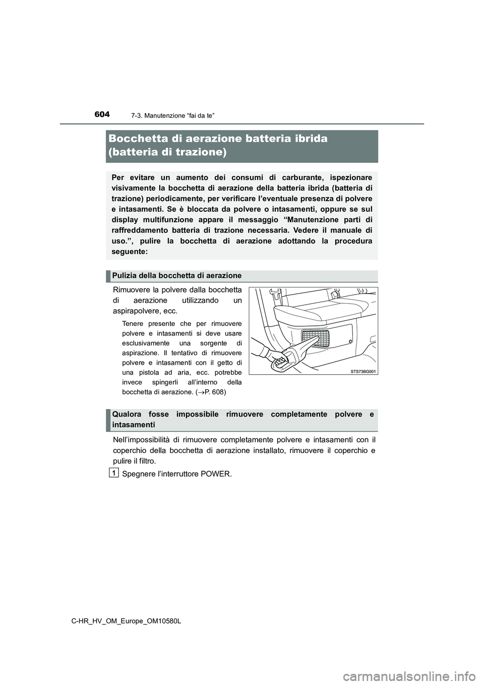 TOYOTA C-HR 2018 Manuale duso (in Italian) 6047-3. Manutenzione “fai da te”
C-HR_HV_OM_Europe_OM10580L
Bocchetta di aerazione batteria ibrida
(batteria di trazione)
Rimuovere la polvere dalla bocchetta
di aerazione utilizzando un
aspira TOYOTA C-HR 2018 Manuale duso (in Italian) 6047-3. Manutenzione “fai da te”
C-HR_HV_OM_Europe_OM10580L
Bocchetta di aerazione batteria ibrida
(batteria di trazione)
Rimuovere la polvere dalla bocchetta
di aerazione utilizzando un
aspira