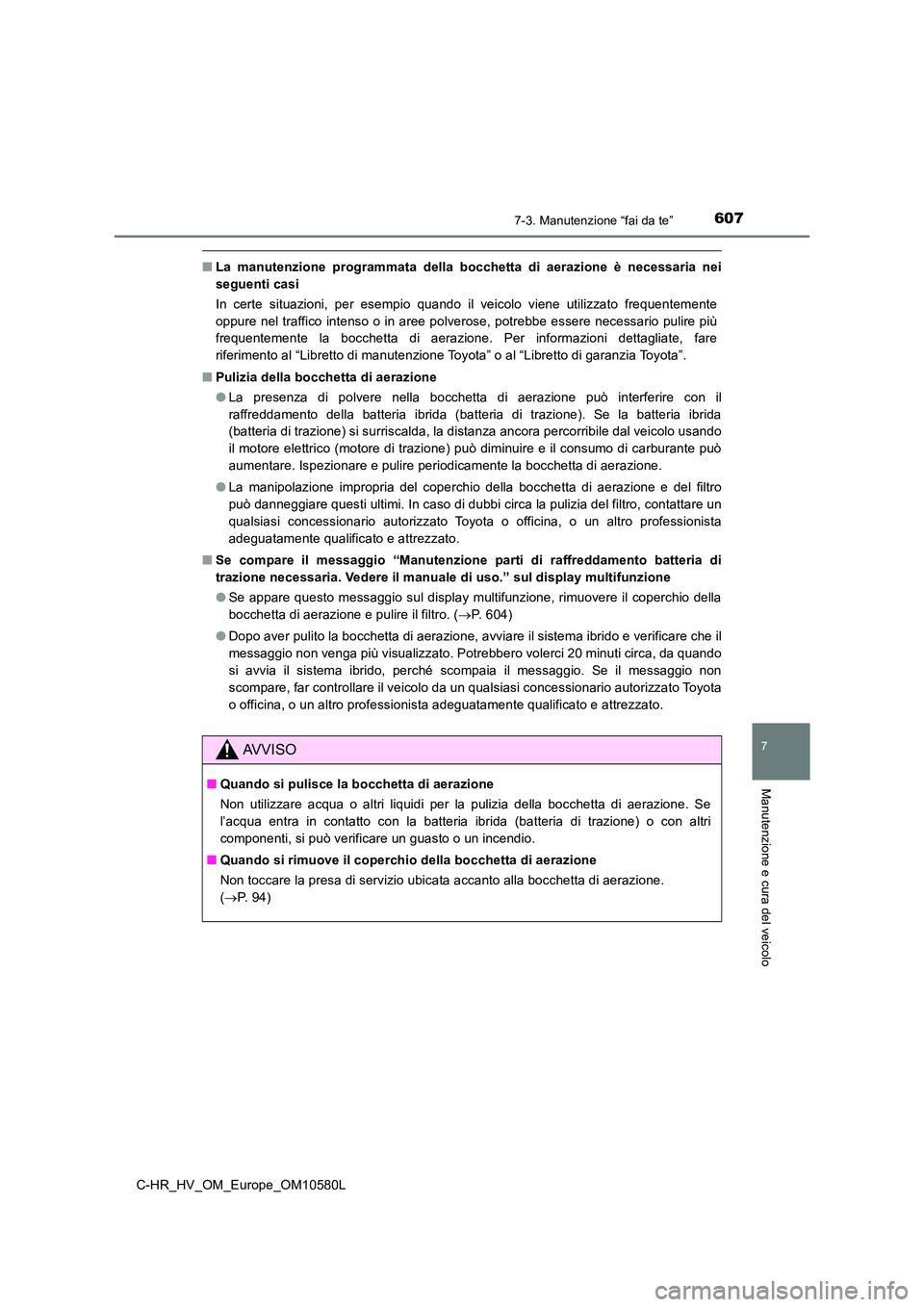TOYOTA C-HR 2018 Manuale duso (in Italian) 6077-3. Manutenzione “fai da te”
C-HR_HV_OM_Europe_OM10580L
7
Manutenzione e cura del veicolo
■La manutenzione programmata della bocchetta di aerazione è necessaria nei
seguenti casi
In certe TOYOTA C-HR 2018 Manuale duso (in Italian) 6077-3. Manutenzione “fai da te”
C-HR_HV_OM_Europe_OM10580L
7
Manutenzione e cura del veicolo
■La manutenzione programmata della bocchetta di aerazione è necessaria nei
seguenti casi
In certe