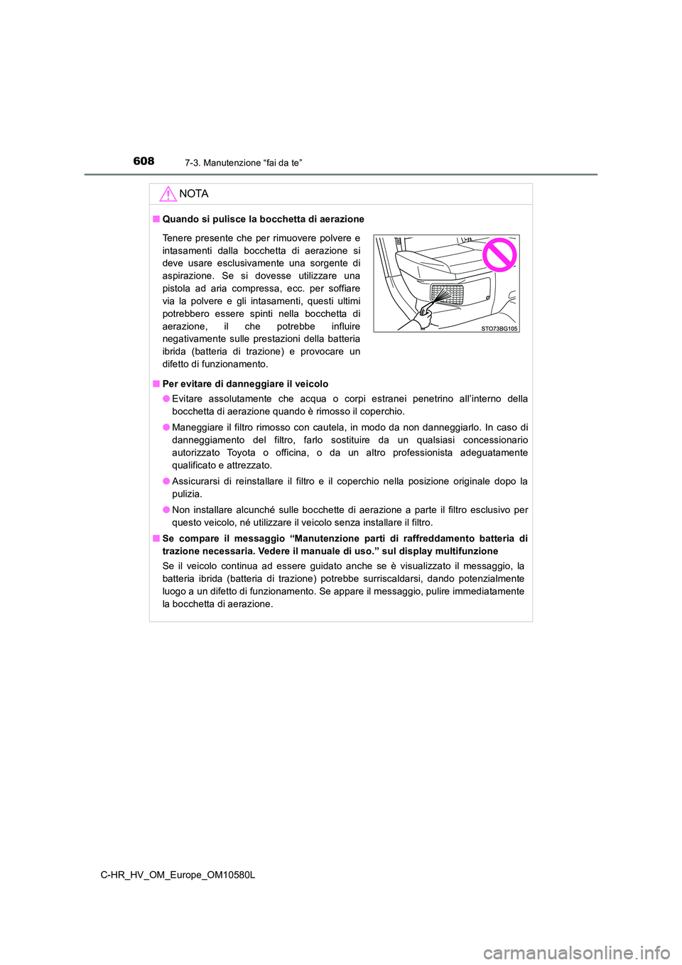 TOYOTA C-HR 2018 Manuale duso (in Italian) 6087-3. Manutenzione “fai da te”
C-HR_HV_OM_Europe_OM10580L
NOTA
■Quando si pulisce la bocchetta di aerazione
■ Per evitare di danneggiare il veicolo
● Evitare assolutamente che acqua o co TOYOTA C-HR 2018 Manuale duso (in Italian) 6087-3. Manutenzione “fai da te”
C-HR_HV_OM_Europe_OM10580L
NOTA
■Quando si pulisce la bocchetta di aerazione
■ Per evitare di danneggiare il veicolo
● Evitare assolutamente che acqua o co
