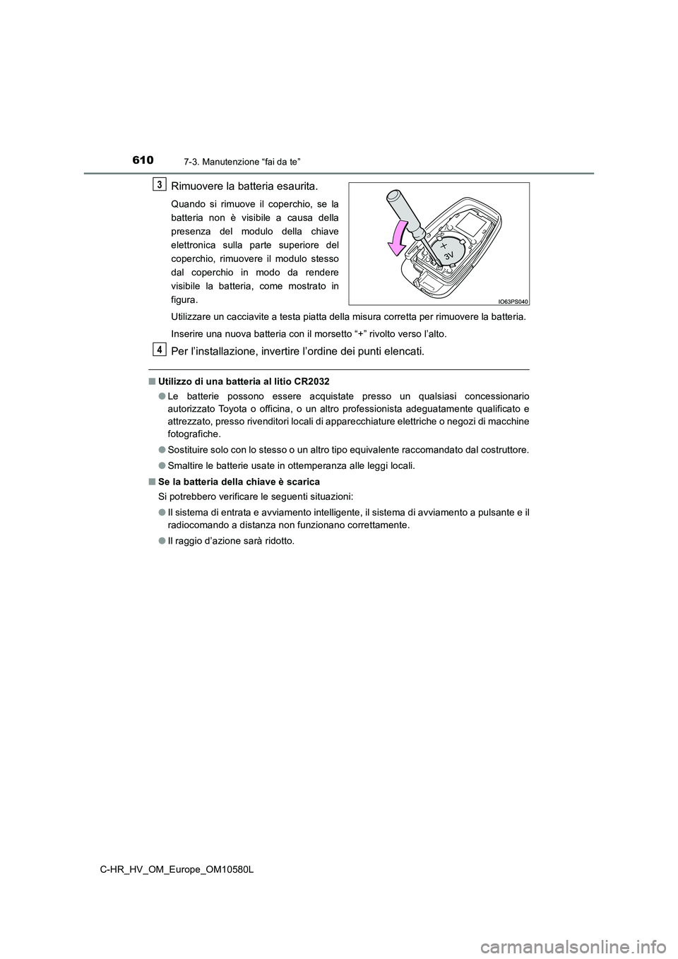 TOYOTA C-HR 2018 Manuale duso (in Italian) 6107-3. Manutenzione “fai da te”
C-HR_HV_OM_Europe_OM10580L
Rimuovere la batteria esaurita.
Quando si rimuove il coperchio, se la
batteria non è visibile a causa della
presenza del modulo della TOYOTA C-HR 2018 Manuale duso (in Italian) 6107-3. Manutenzione “fai da te”
C-HR_HV_OM_Europe_OM10580L
Rimuovere la batteria esaurita.
Quando si rimuove il coperchio, se la
batteria non è visibile a causa della
presenza del modulo della