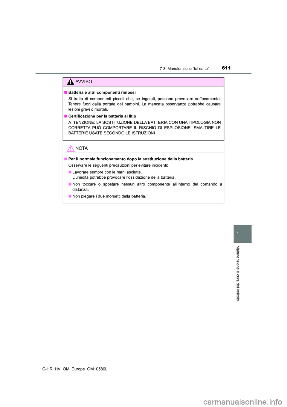 TOYOTA C-HR 2018 Manuale duso (in Italian) 6117-3. Manutenzione “fai da te”
C-HR_HV_OM_Europe_OM10580L
7
Manutenzione e cura del veicolo
AVVISO
■Batteria e altri componenti rimossi
Si tratta di componenti piccoli che, se ingoiati, posso TOYOTA C-HR 2018 Manuale duso (in Italian) 6117-3. Manutenzione “fai da te”
C-HR_HV_OM_Europe_OM10580L
7
Manutenzione e cura del veicolo
AVVISO
■Batteria e altri componenti rimossi
Si tratta di componenti piccoli che, se ingoiati, posso