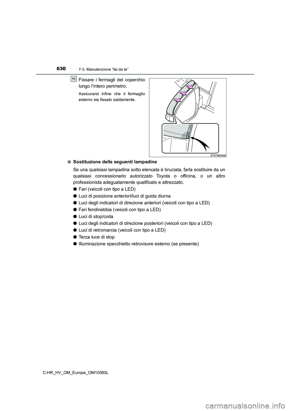 TOYOTA C-HR 2018  Manuale duso (in Italian) 6307-3. Manutenzione “fai da te”
C-HR_HV_OM_Europe_OM10580L
Fissare i fermagli del coperchio 
lungo l’intero perimetro.
Assicurarsi infine che il fermaglio 
esterno sia fissato saldamente. 
■S