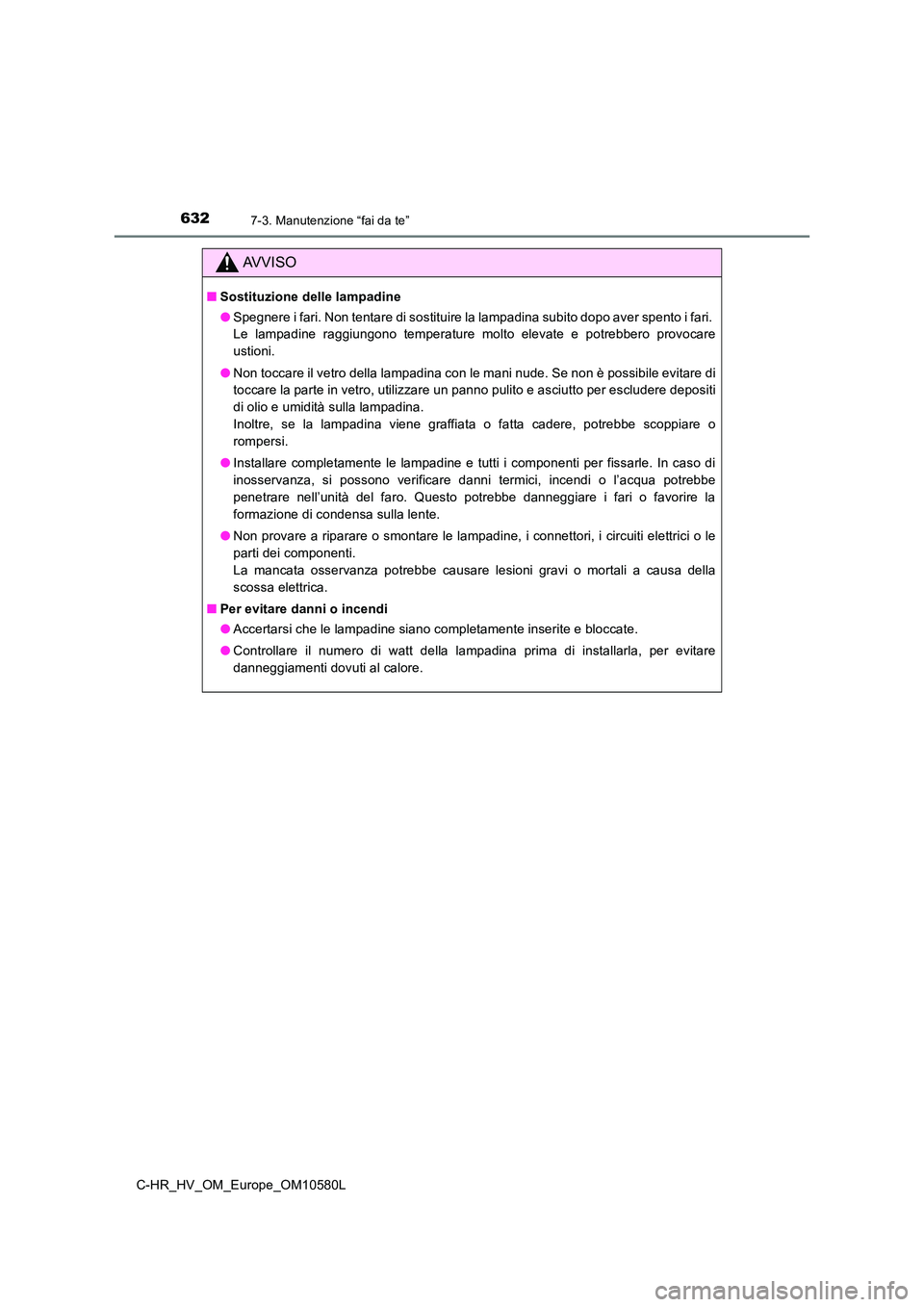 TOYOTA C-HR 2018 Manuale duso (in Italian) 6327-3. Manutenzione “fai da te”
C-HR_HV_OM_Europe_OM10580L
AVVISO
■Sostituzione delle lampadine
● Spegnere i fari. Non tentare di sostituire la lampadina subito dopo aver spento i fari.
Le TOYOTA C-HR 2018 Manuale duso (in Italian) 6327-3. Manutenzione “fai da te”
C-HR_HV_OM_Europe_OM10580L
AVVISO
■Sostituzione delle lampadine
● Spegnere i fari. Non tentare di sostituire la lampadina subito dopo aver spento i fari.
Le
