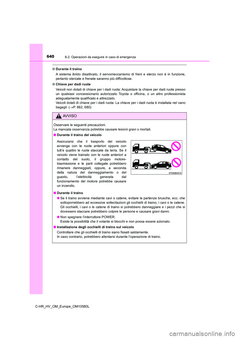 TOYOTA C-HR 2018 Manuale duso (in Italian) 6408-2. Operazioni da eseguire in caso di emergenza
C-HR_HV_OM_Europe_OM10580L
■Durante il traino
A sistema ibrido disattivato, il servomeccanismo di freni e sterzo non è in funzione,
pertanto st TOYOTA C-HR 2018 Manuale duso (in Italian) 6408-2. Operazioni da eseguire in caso di emergenza
C-HR_HV_OM_Europe_OM10580L
■Durante il traino
A sistema ibrido disattivato, il servomeccanismo di freni e sterzo non è in funzione,
pertanto st